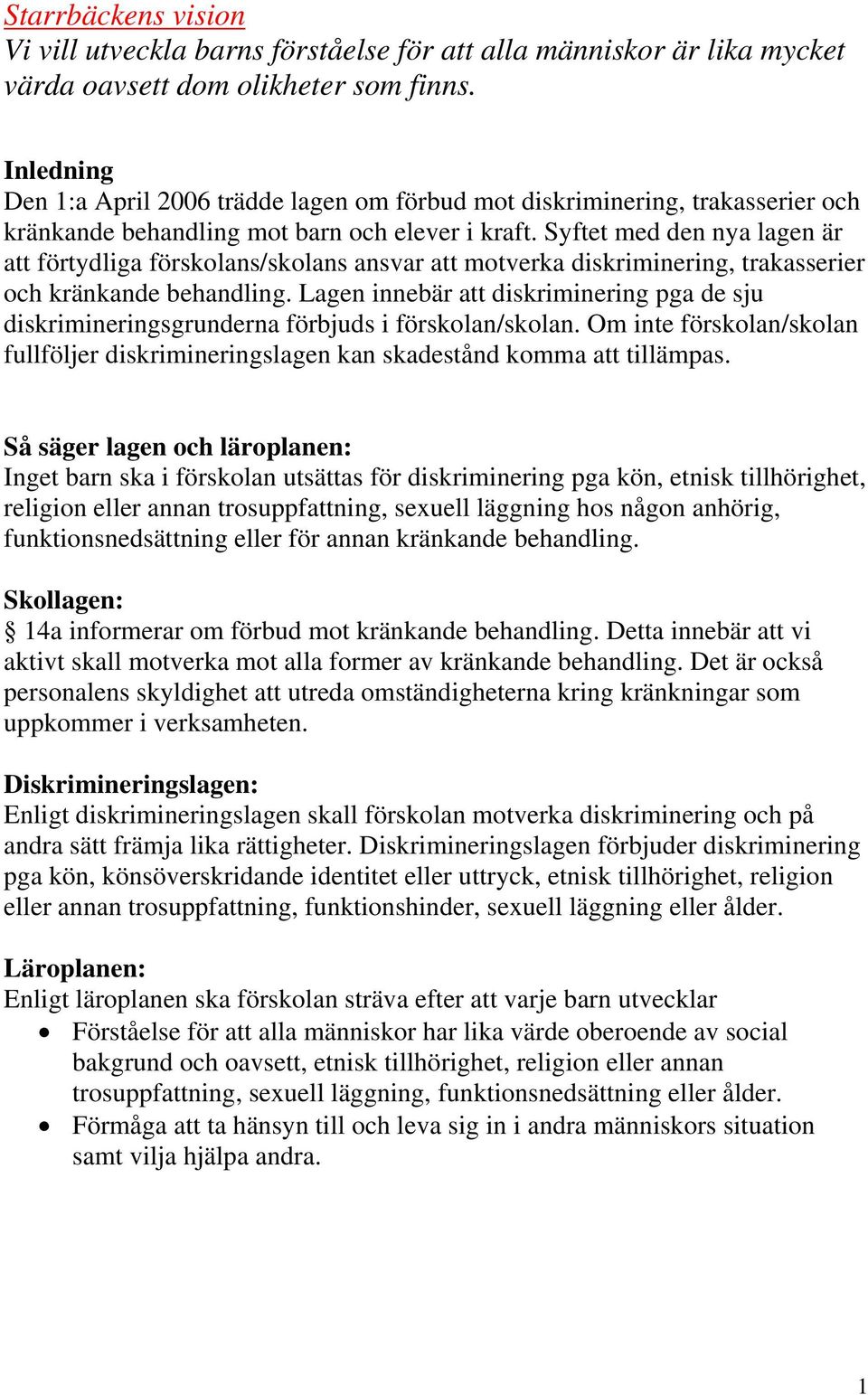 Syftet med den nya lagen är att förtydliga förskolans/skolans ansvar att motverka diskriminering, trakasserier och kränkande behandling.