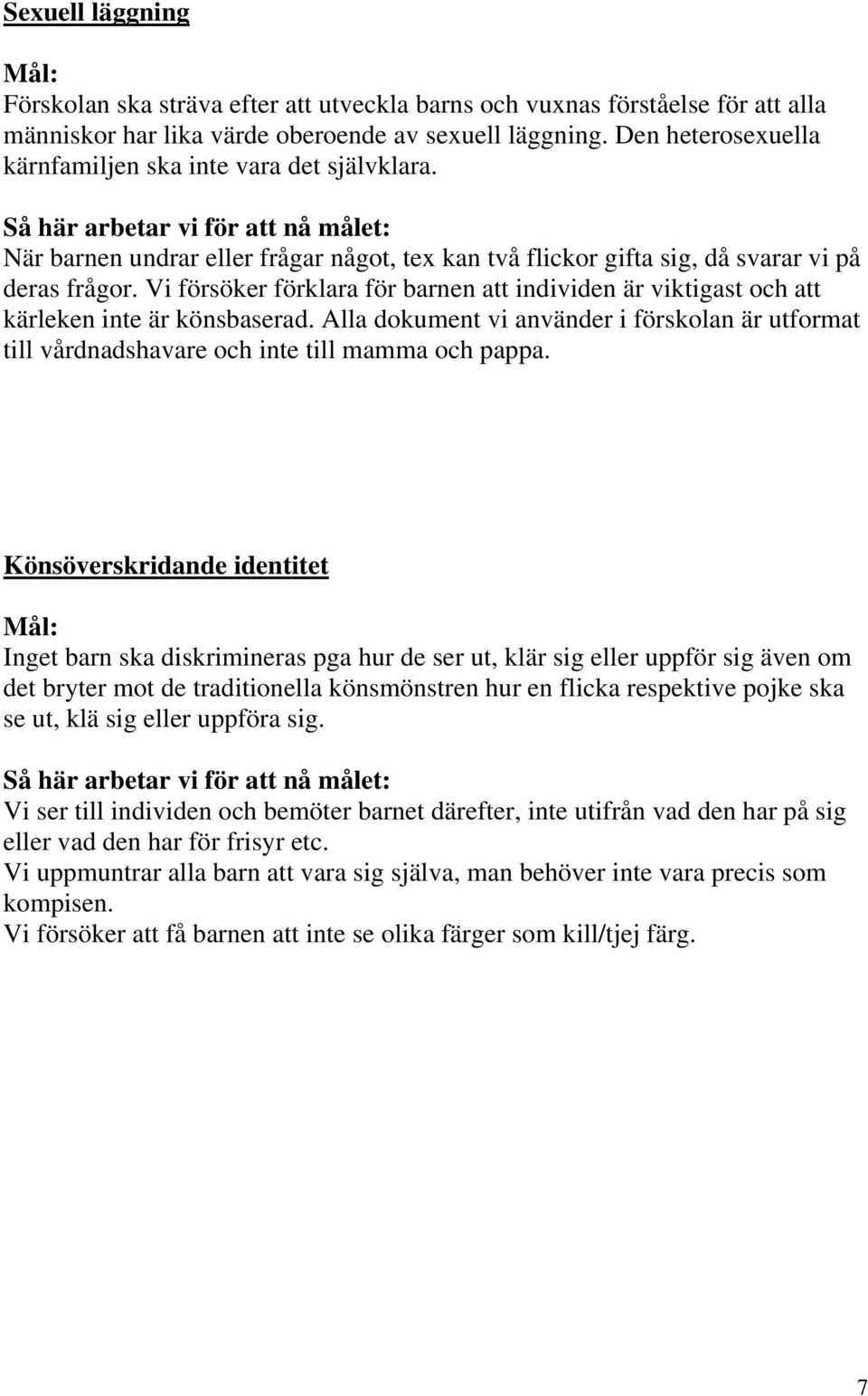 Vi försöker förklara för barnen att individen är viktigast och att kärleken inte är könsbaserad. Alla dokument vi använder i förskolan är utformat till vårdnadshavare och inte till mamma och pappa.