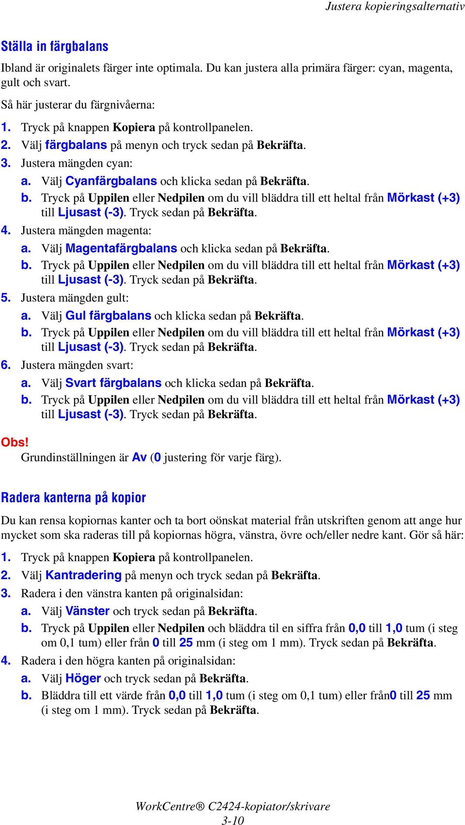 Tryck på Uppilen eller Nedpilen om du vill bläddra till ett heltal från Mörkast (+3) till Ljusast (-3). Tryck sedan på Bekräfta. 4. Justera mängden magenta: a.