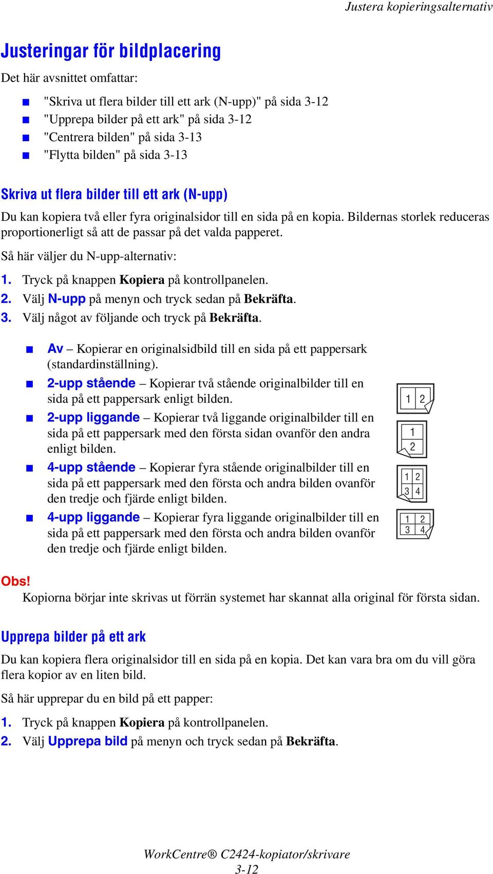 Bildernas storlek reduceras proportionerligt så att de passar på det valda papperet. Så här väljer du N-upp-alternativ: 2. Välj N-upp på menyn och tryck sedan på Bekräfta. 3.