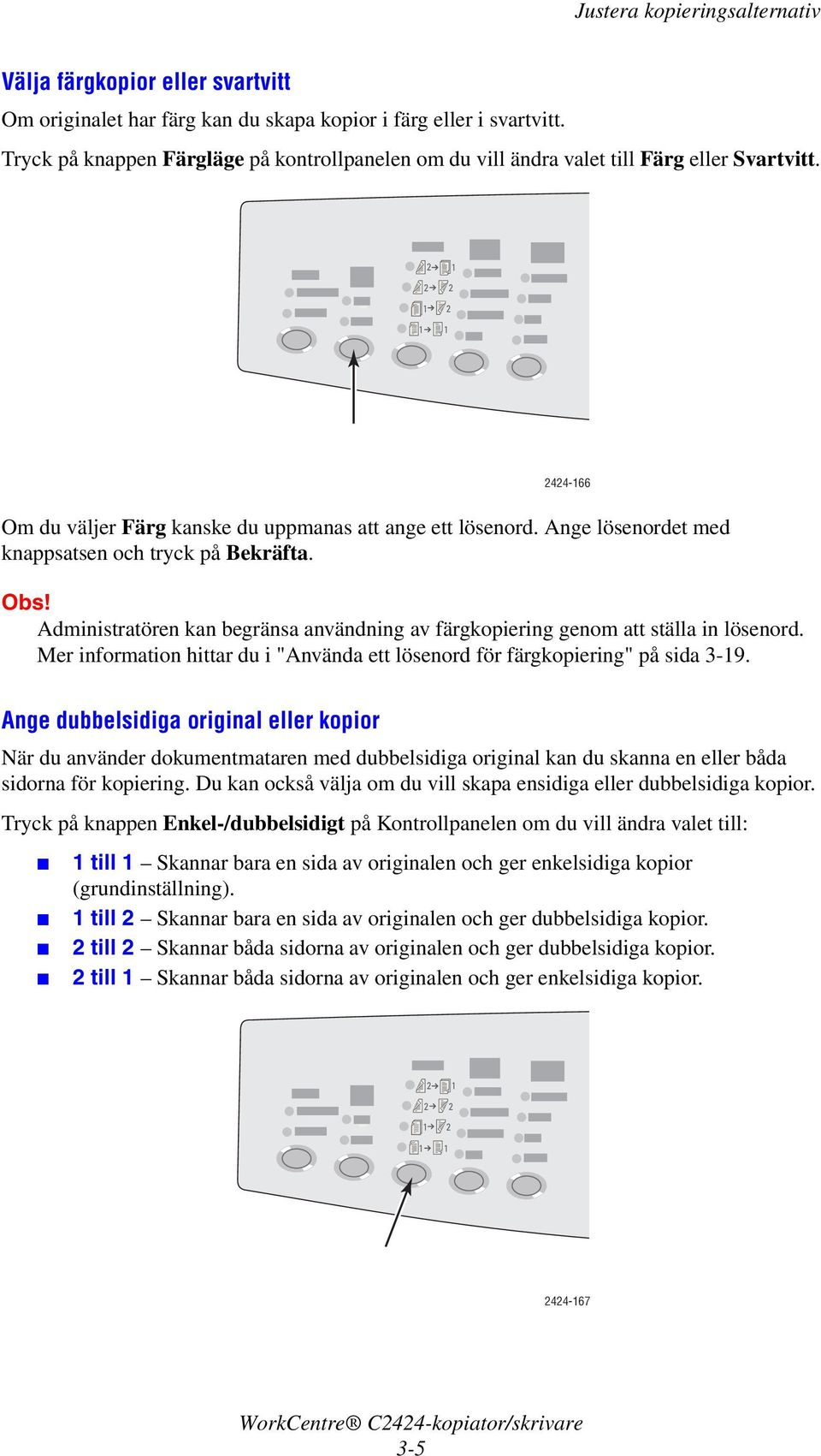 Administratören kan begränsa användning av färgkopiering genom att ställa in lösenord. Mer information hittar du i "Använda ett lösenord för färgkopiering" på sida 3-19.