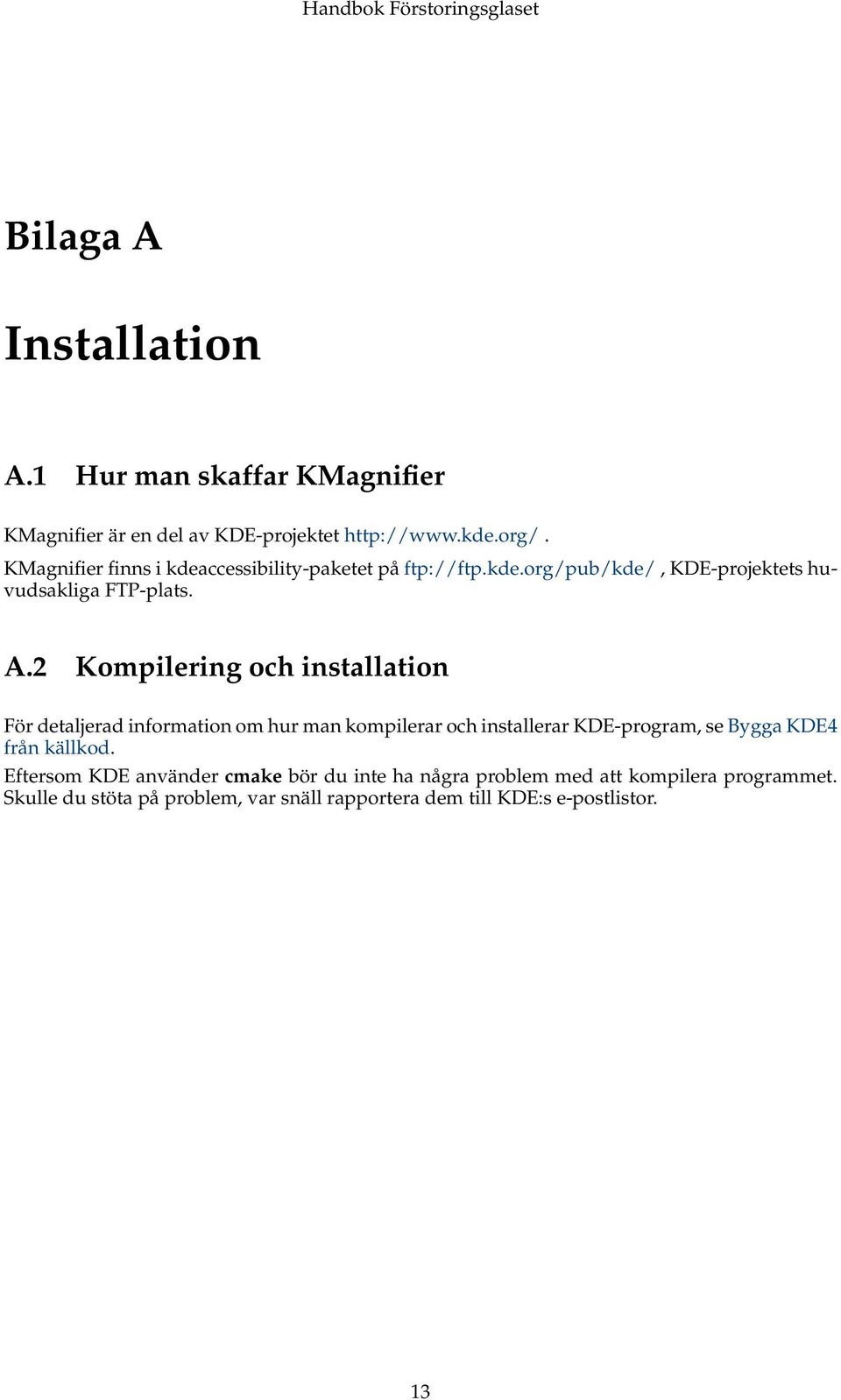 2 Kompilering och installation För detaljerad information om hur man kompilerar och installerar KDE-program, se Bygga KDE4 från