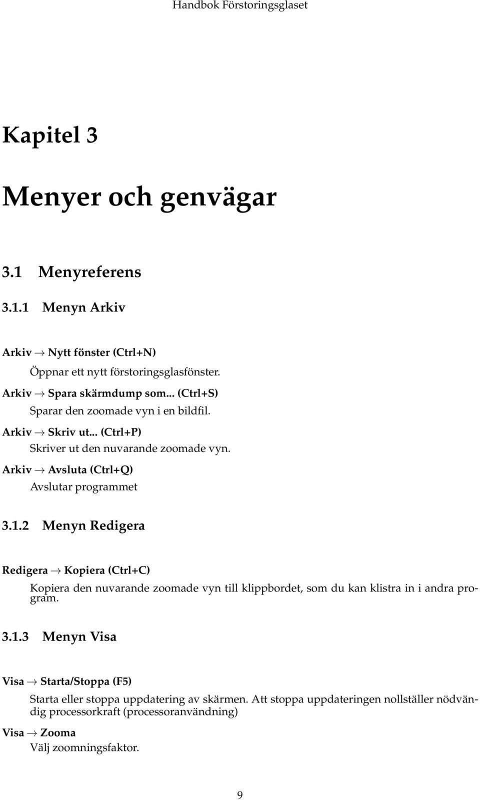 2 Menyn Redigera Redigera Kopiera (Ctrl+C) Kopiera den nuvarande zoomade vyn till klippbordet, som du kan klistra in i andra program. 3.1.