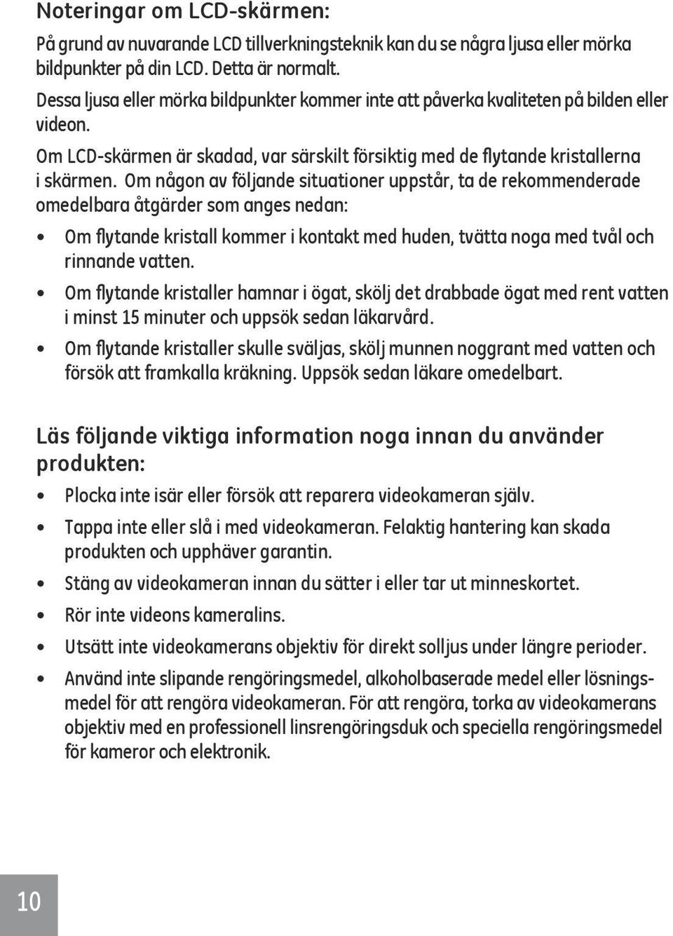 Om någon av följande situationer uppstår, ta de rekommenderade omedelbara åtgärder som anges nedan: Om flytande kristall kommer i kontakt med huden, tvätta noga med tvål och rinnande vatten.