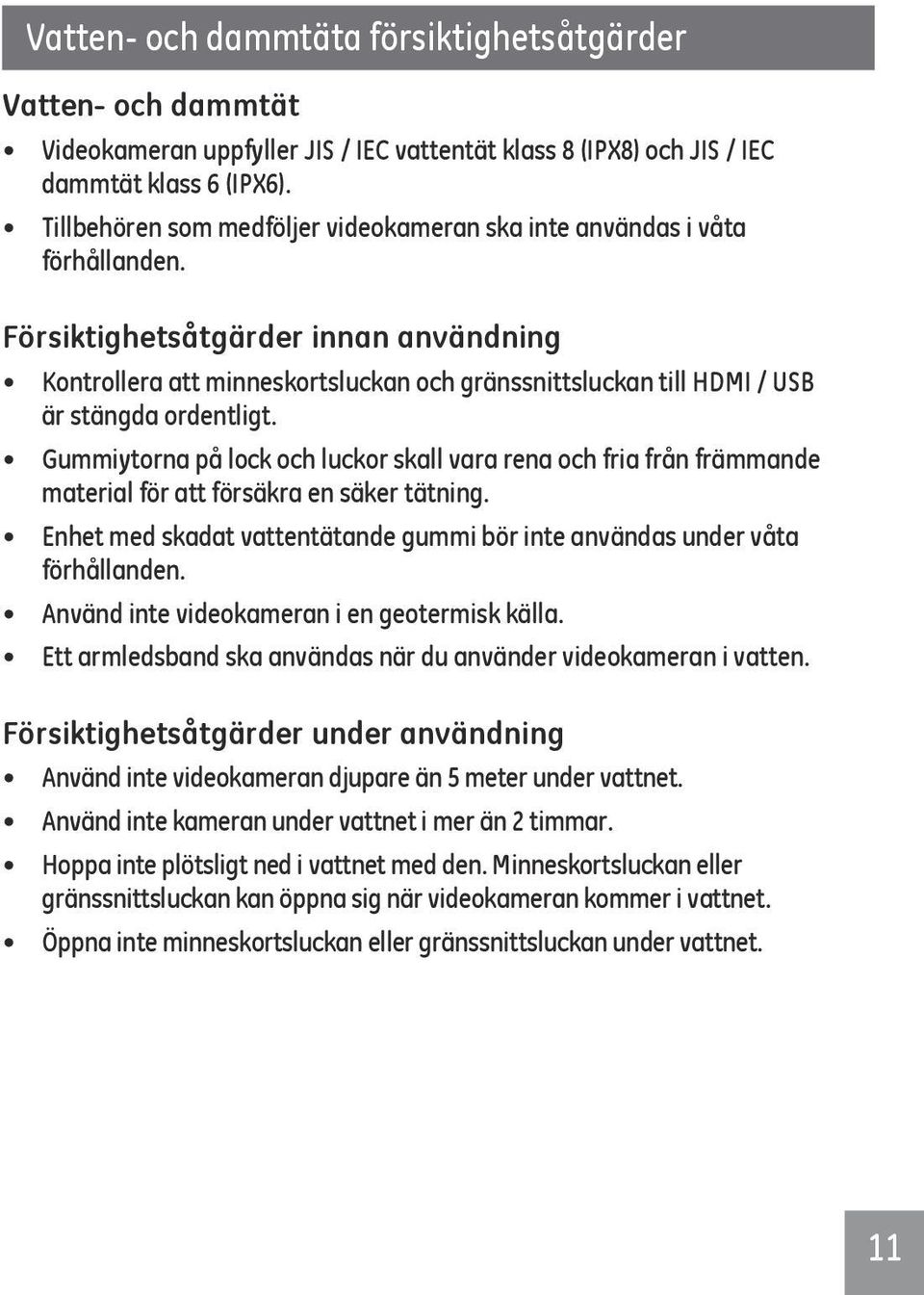 Försiktighetsåtgärder innan användning Kontrollera att minneskortsluckan och gränssnittsluckan till HDMI / USB är stängda ordentligt.