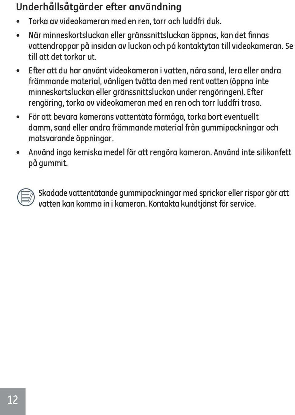 Efter att du har använt videokameran i vatten, nära sand, lera eller andra främmande material, vänligen tvätta den med rent vatten (öppna inte minneskortsluckan eller gränssnittsluckan under