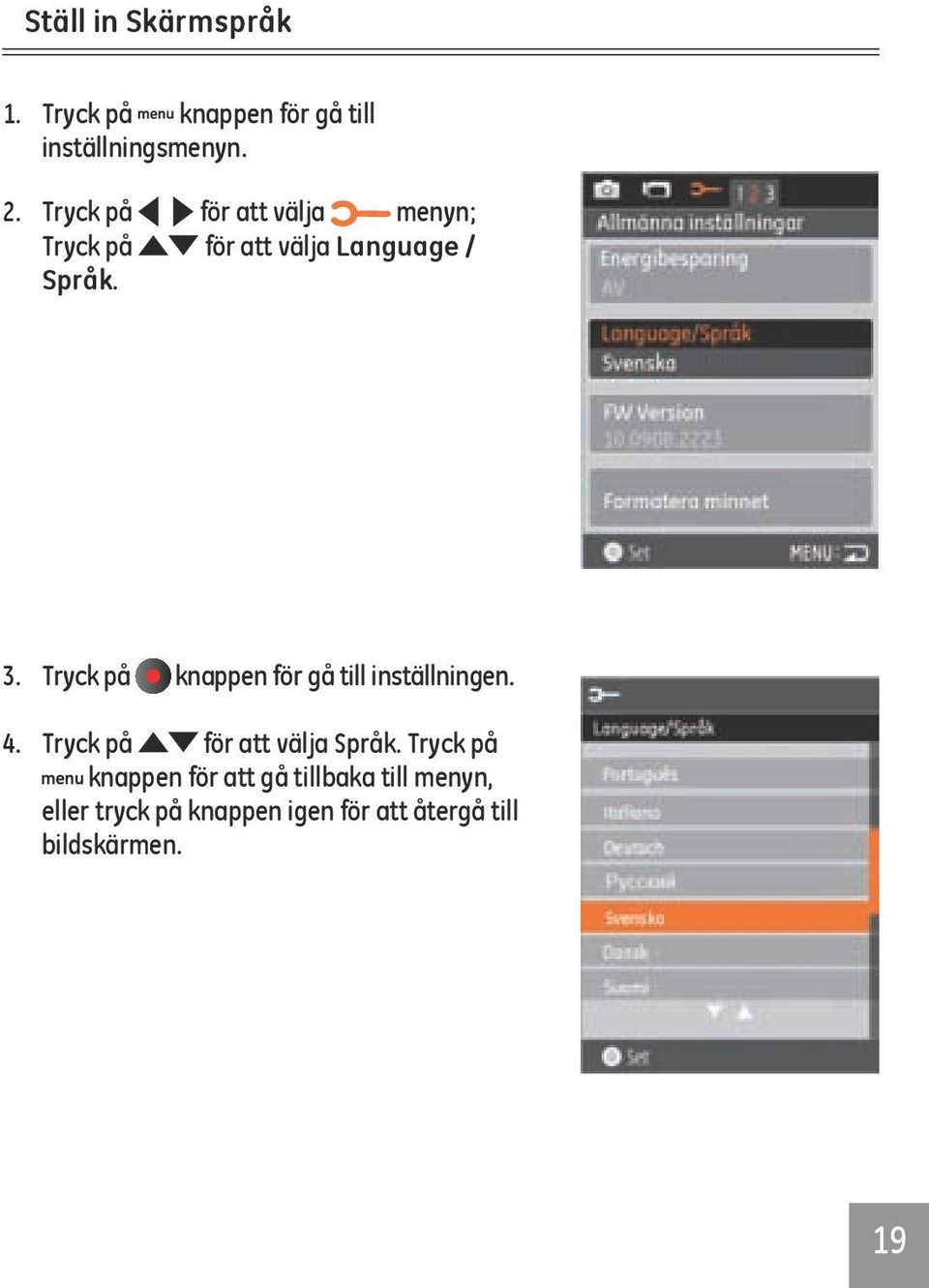 Tryck på knappen för gå till inställningen. 4. Tryck på för att välja Språk.