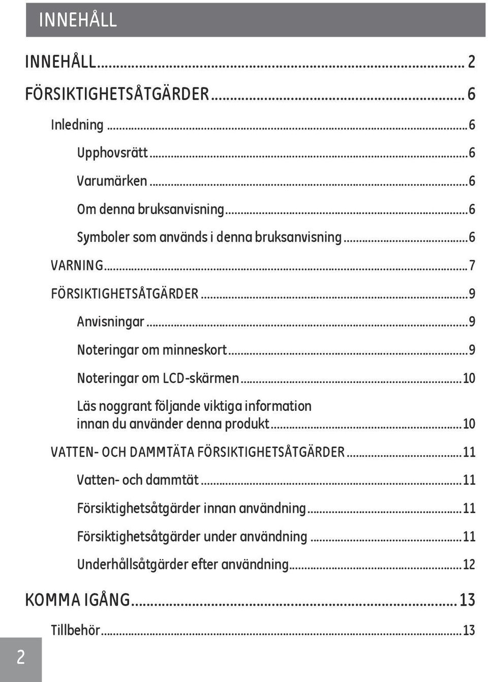 ..9 Noteringar om LCD-skärmen...10 Läs noggrant följande viktiga information innan du använder denna produkt.