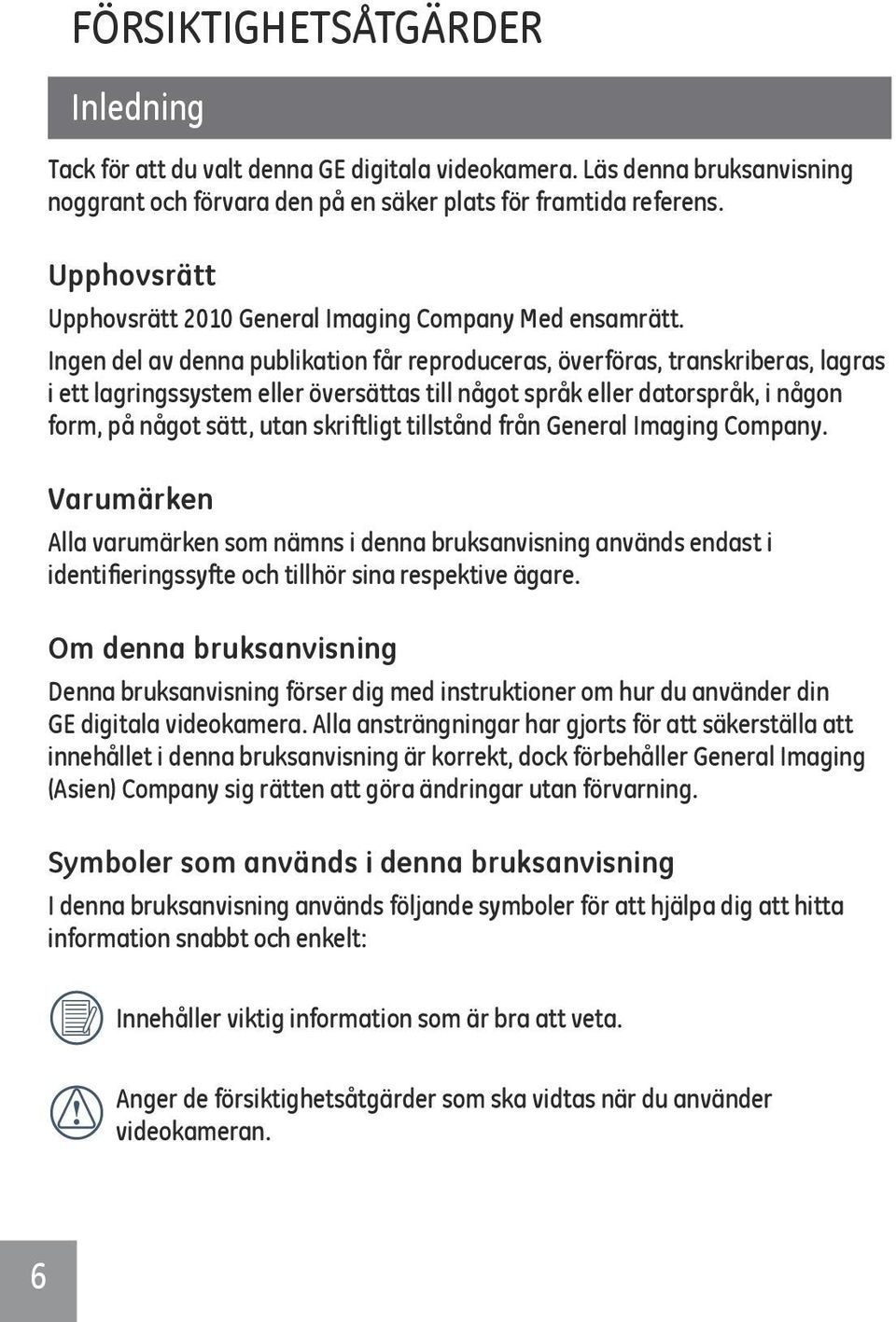 Ingen del av denna publikation får reproduceras, överföras, transkriberas, lagras i ett lagringssystem eller översättas till något språk eller datorspråk, i någon form, på något sätt, utan skriftligt