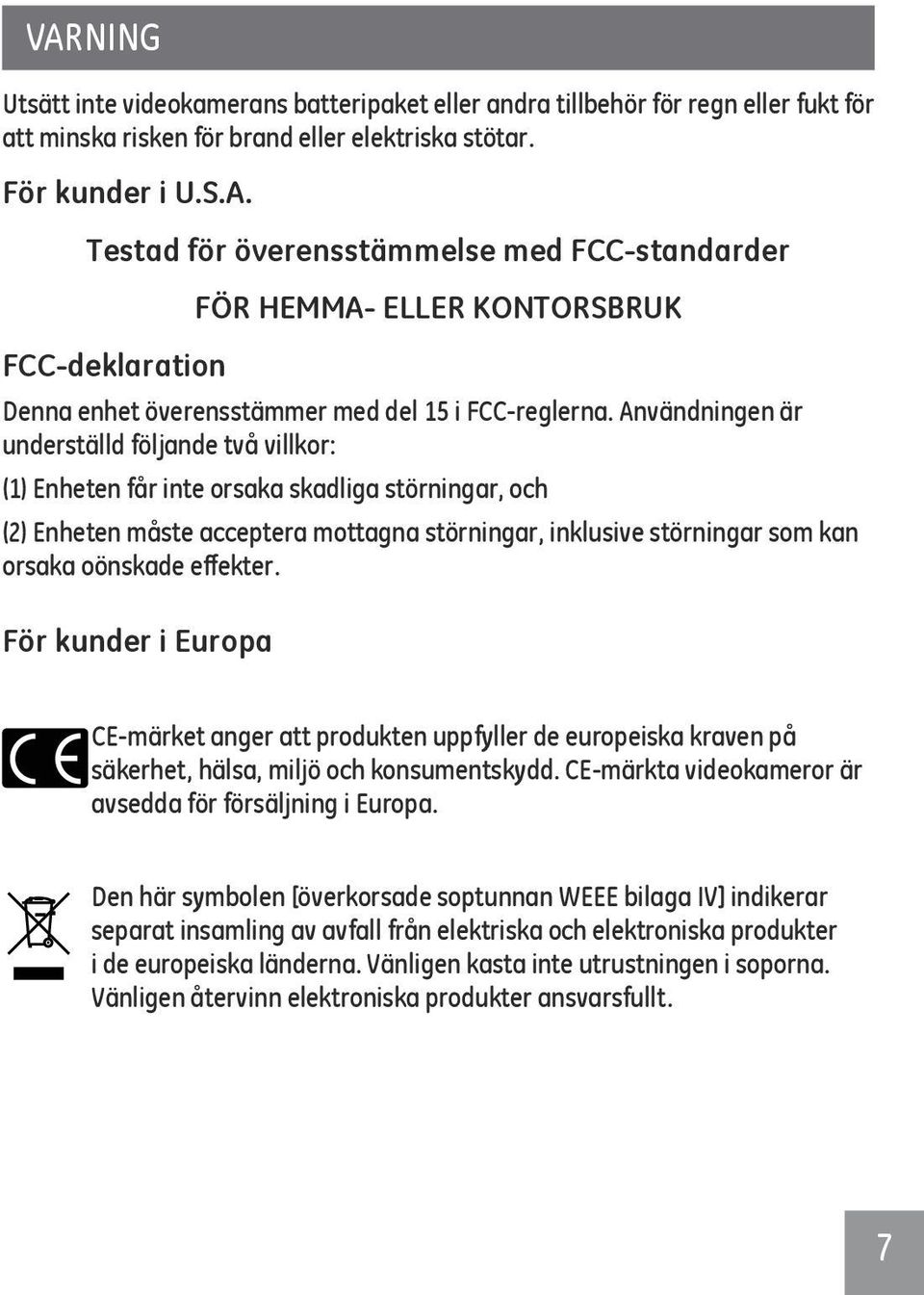 effekter. För kunder i Europa CE-märket anger att produkten uppfyller de europeiska kraven på säkerhet, hälsa, miljö och konsumentskydd. CE-märkta videokameror är avsedda för försäljning i Europa.