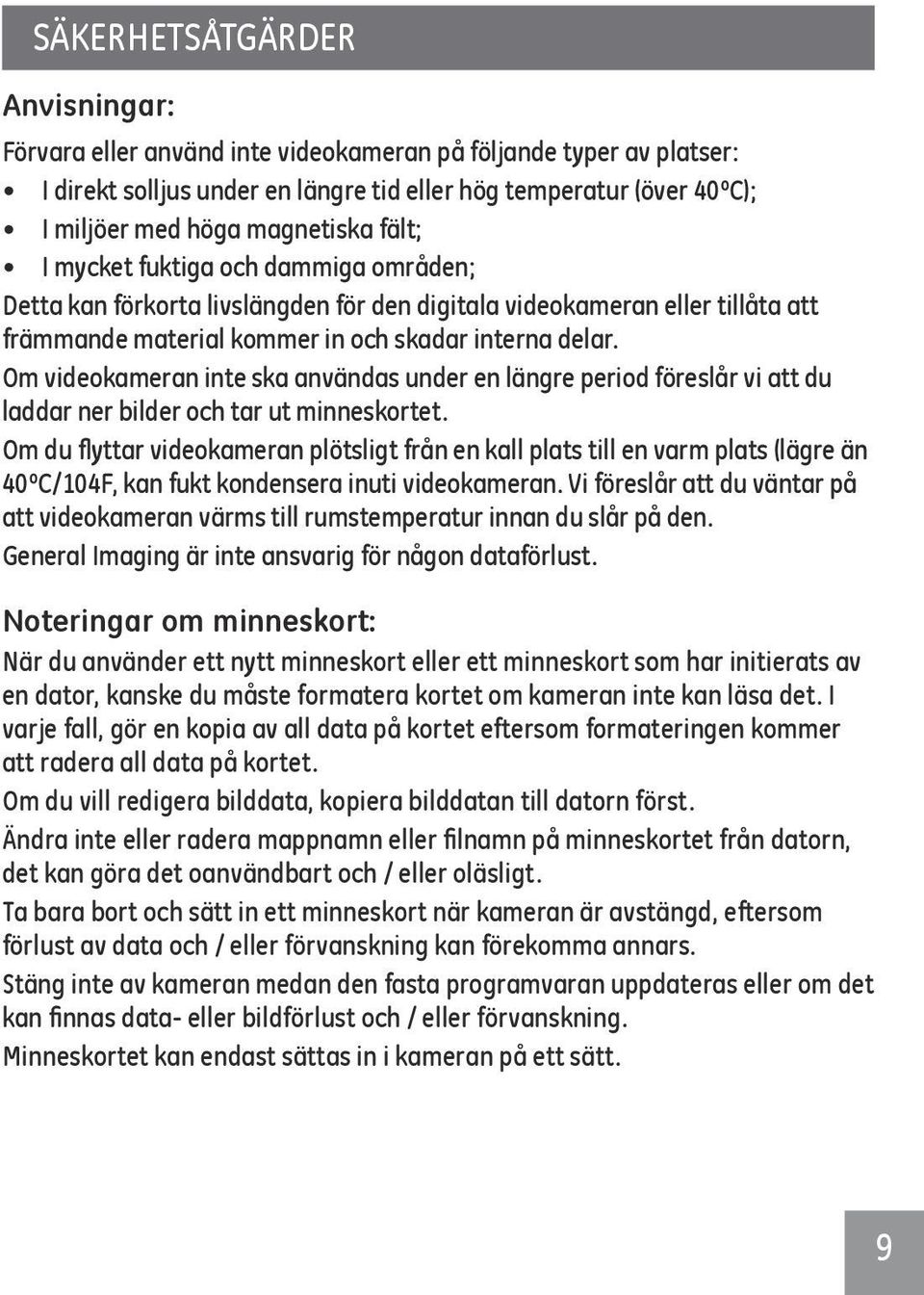 Om videokameran inte ska användas under en längre period föreslår vi att du laddar ner bilder och tar ut minneskortet.