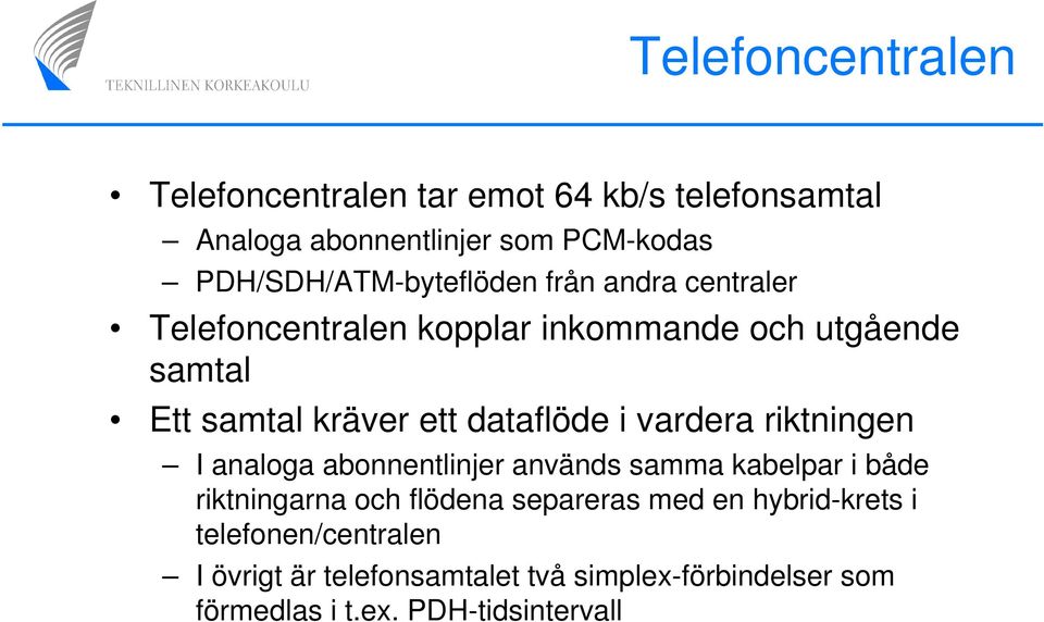 ett dataflöde i vardera riktningen I analoga abonnentlinjer används samma kabelpar i både riktningarna och flödena