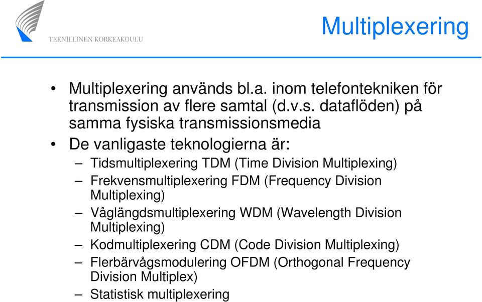 ission av flere samtal (d.v.s. dataflöden) på samma fysiska transmissionsmedia De vanligaste teknologierna är: