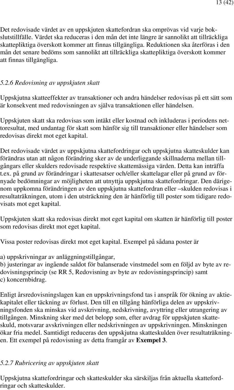 Reduktionen ska återföras i den mån det senare bedöms som sannolikt att tillräckliga skattepliktiga överskott kommer att finnas tillgängliga. 5.2.