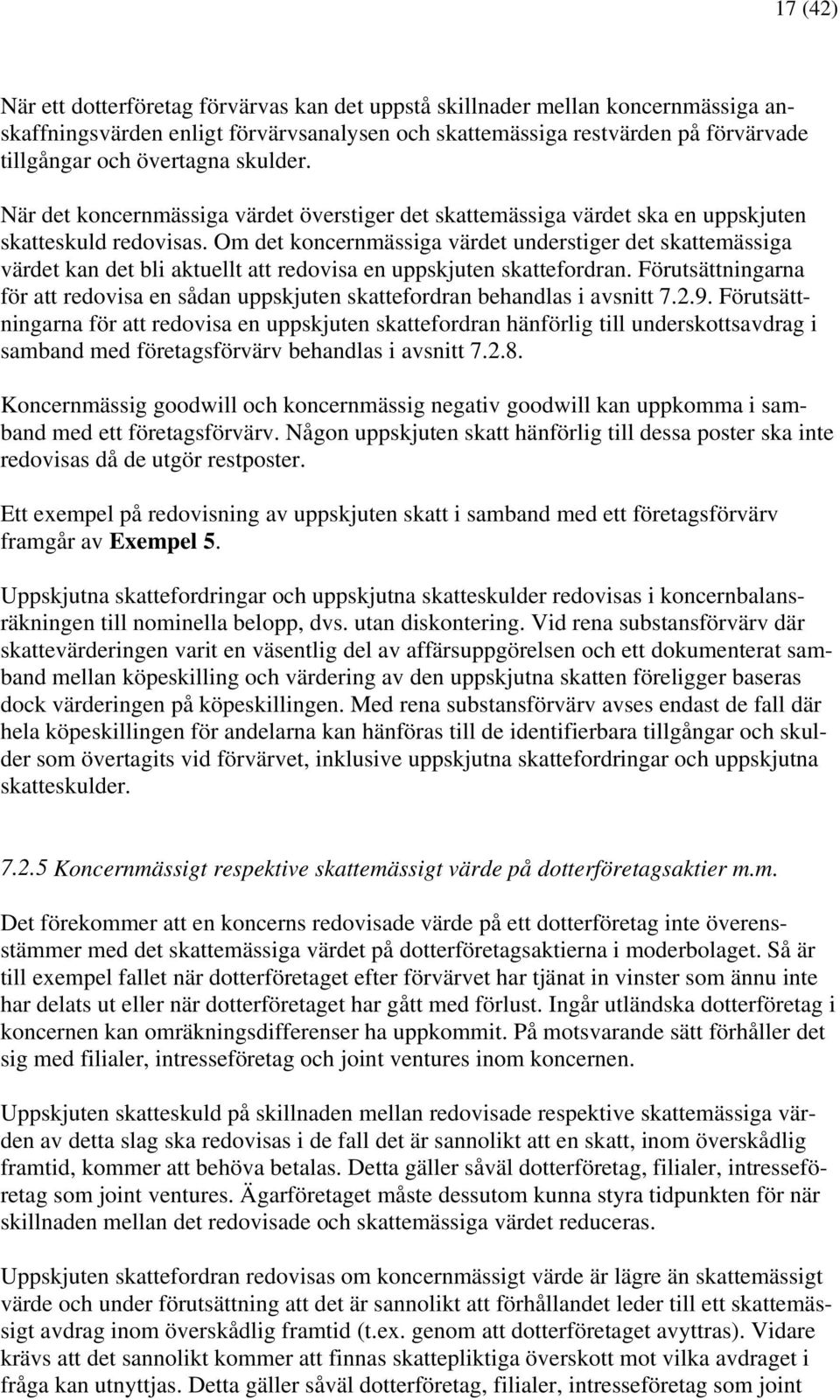 Om det koncernmässiga värdet understiger det skattemässiga värdet kan det bli aktuellt att redovisa en uppskjuten skattefordran.