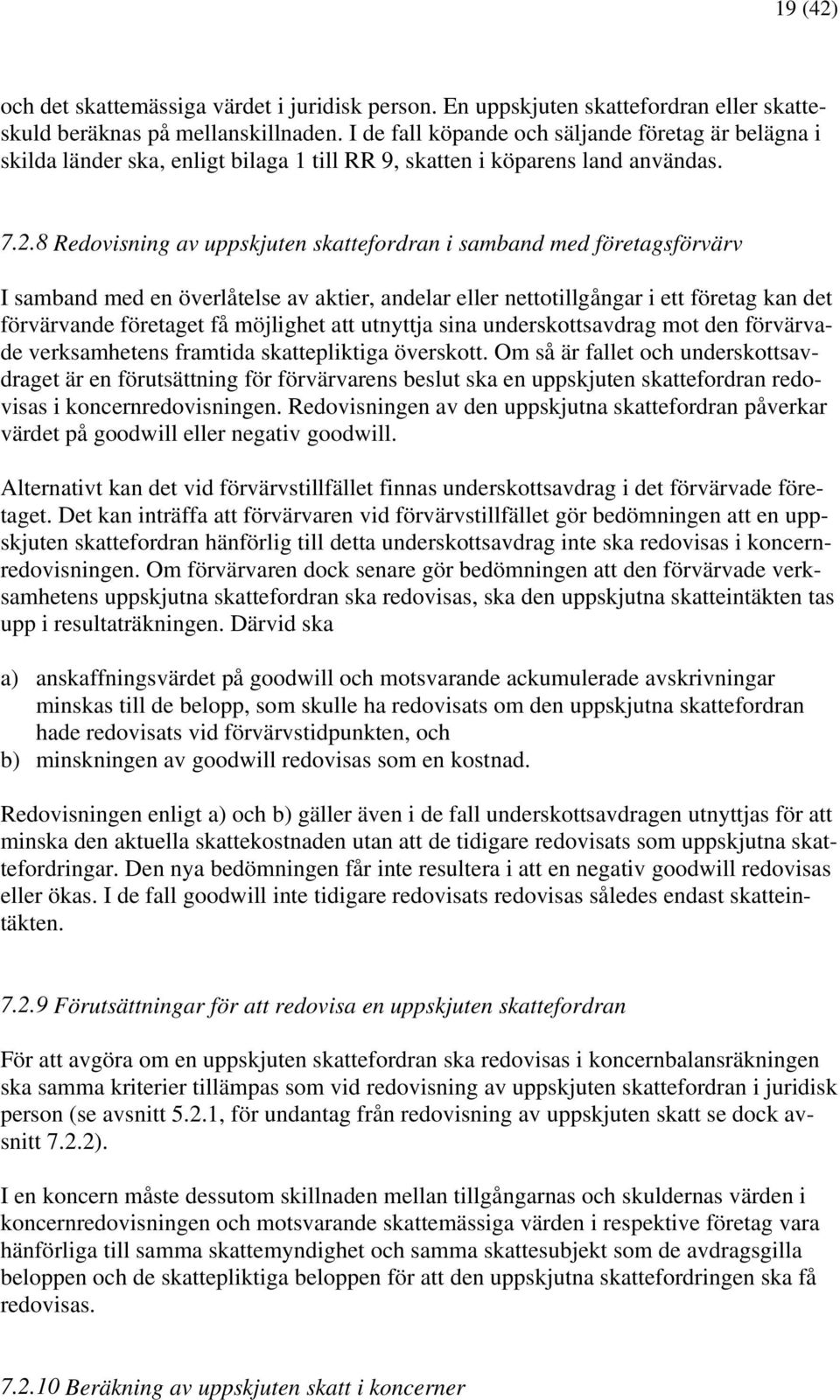 8 Redovisning av uppskjuten skattefordran i samband med företagsförvärv I samband med en överlåtelse av aktier, andelar eller nettotillgångar i ett företag kan det förvärvande företaget få möjlighet