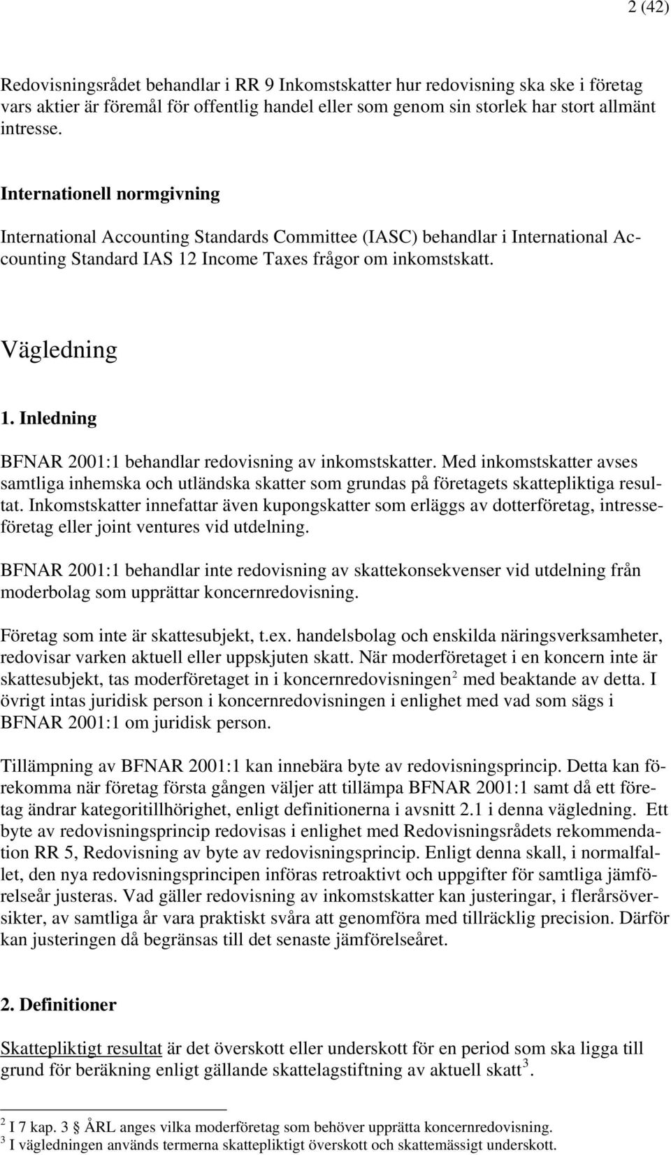 Inledning BFNAR 2001:1 behandlar redovisning av inkomstskatter. Med inkomstskatter avses samtliga inhemska och utländska skatter som grundas på företagets skattepliktiga resultat.