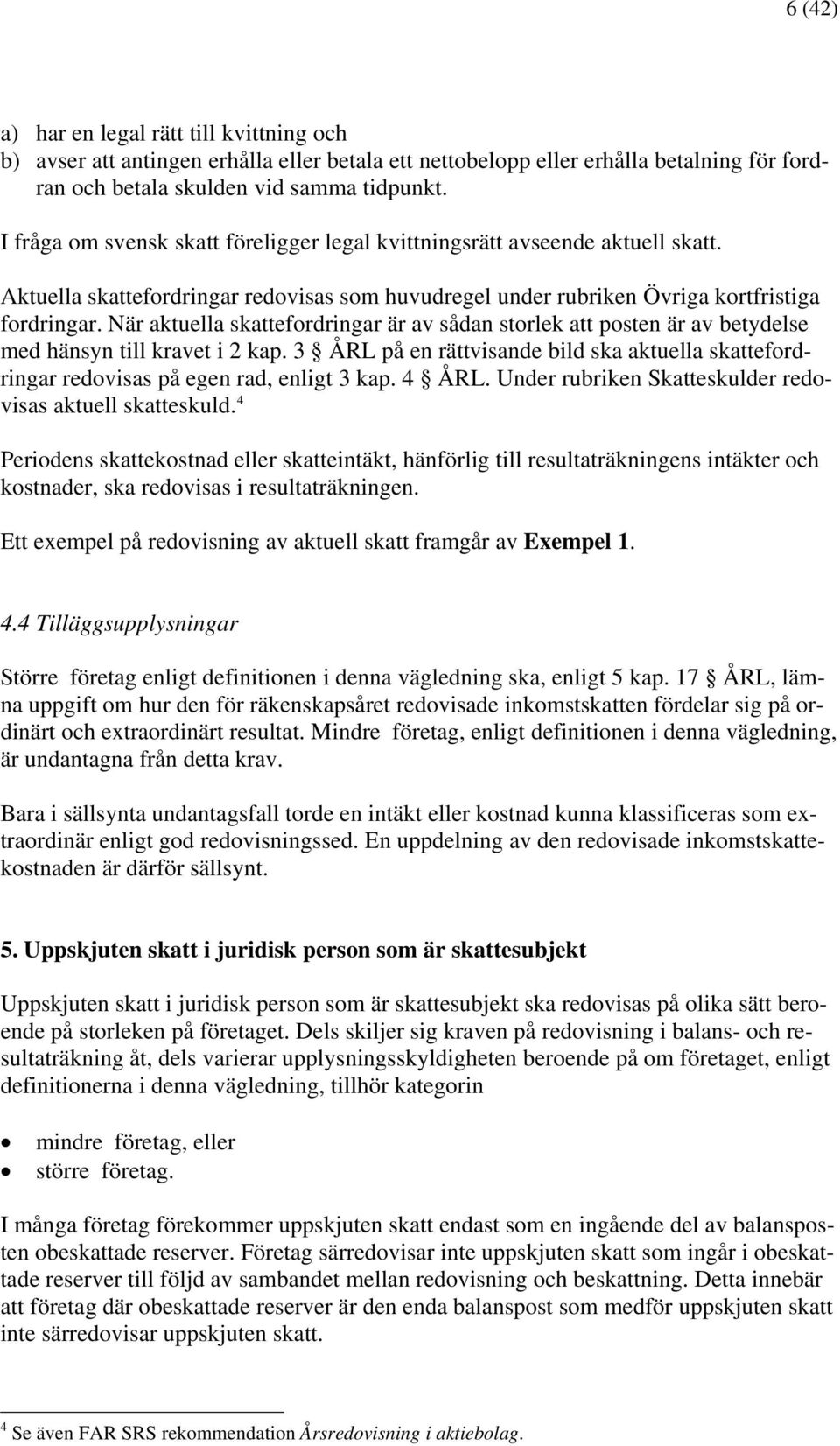 När aktuella skattefordringar är av sådan storlek att posten är av betydelse med hänsyn till kravet i 2 kap.
