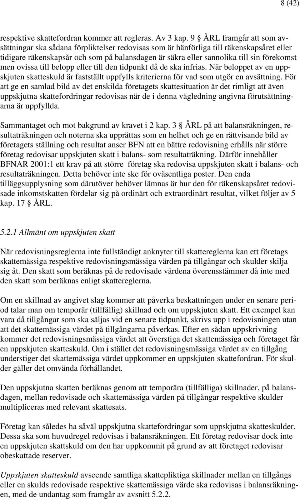 förekomst men ovissa till belopp eller till den tidpunkt då de ska infrias. När beloppet av en uppskjuten skatteskuld är fastställt uppfylls kriterierna för vad som utgör en avsättning.
