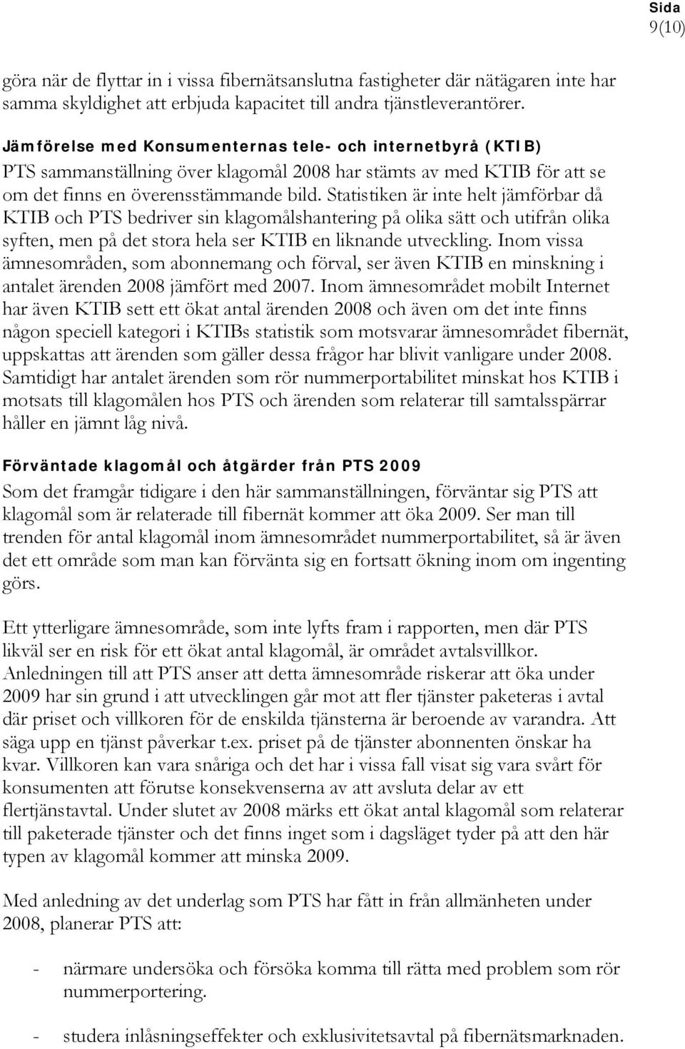 Statistiken är inte helt jämförbar då KTIB och PTS bedriver sin klagomålshantering på olika sätt och utifrån olika syften, men på det stora hela ser KTIB en liknande utveckling.