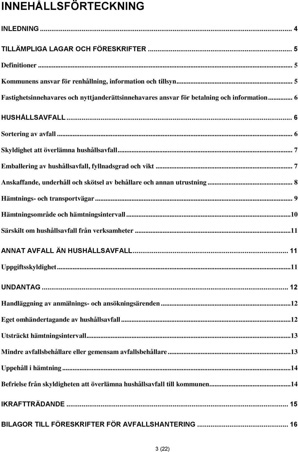 .. 7 Emballering av hushållsavfall, fyllnadsgrad och vikt... 7 Anskaffande, underhåll och skötsel av behållare och annan utrustning... 8 Hämtnings- och transportvägar.