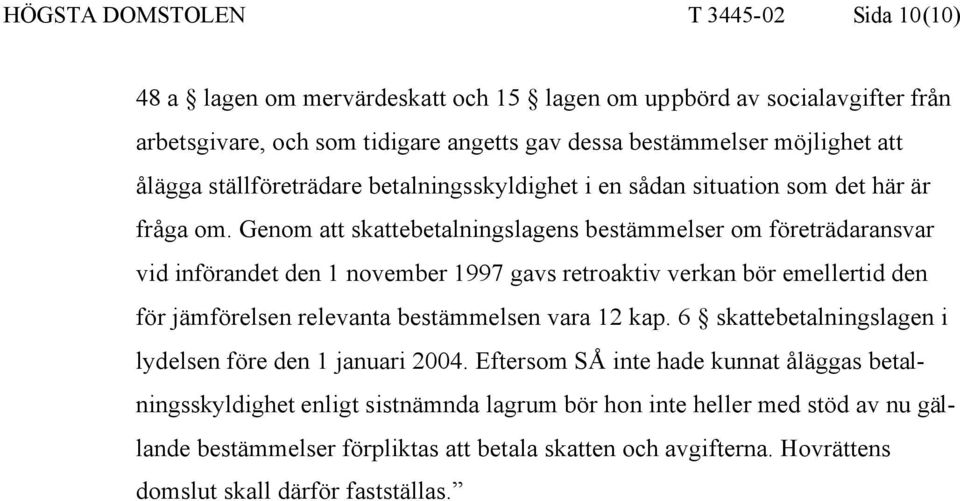 Genom att skattebetalningslagens bestämmelser om företrädaransvar vid införandet den 1 november 1997 gavs retroaktiv verkan bör emellertid den för jämförelsen relevanta bestämmelsen vara 12