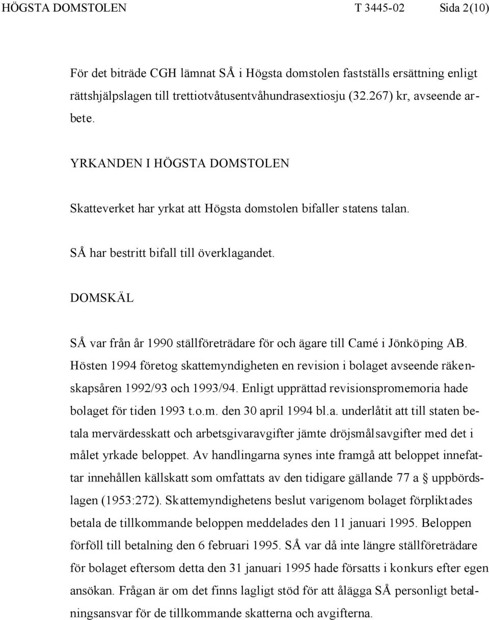 DOMSKÄL SÅ var från år 1990 ställföreträdare för och ägare till Camé i Jönköping AB. Hösten 1994 företog skattemyndigheten en revision i bolaget avseende räkenskapsåren 1992/93 och 1993/94.