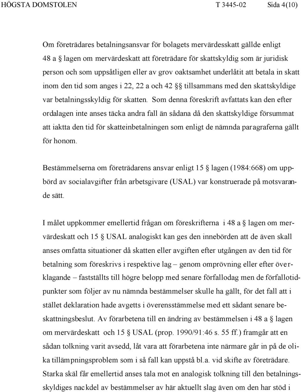 Som denna föreskrift avfattats kan den efter ordalagen inte anses täcka andra fall än sådana då den skattskyldige försummat att iaktta den tid för skatteinbetalningen som enligt de nämnda