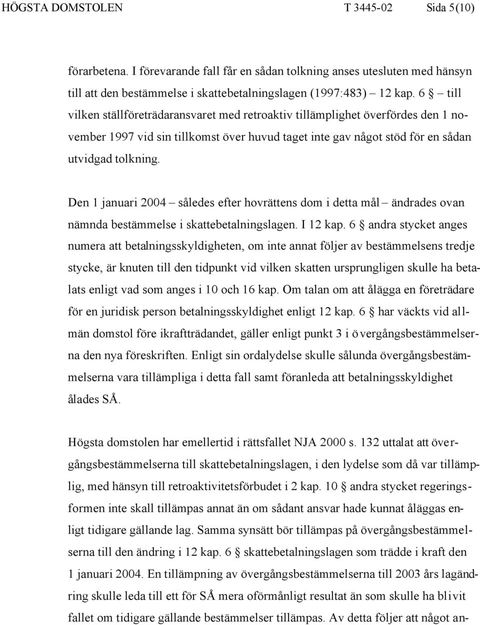 Den 1 januari 2004 således efter hovrättens dom i detta mål ändrades ovan nämnda bestämmelse i skattebetalningslagen. I 12 kap.