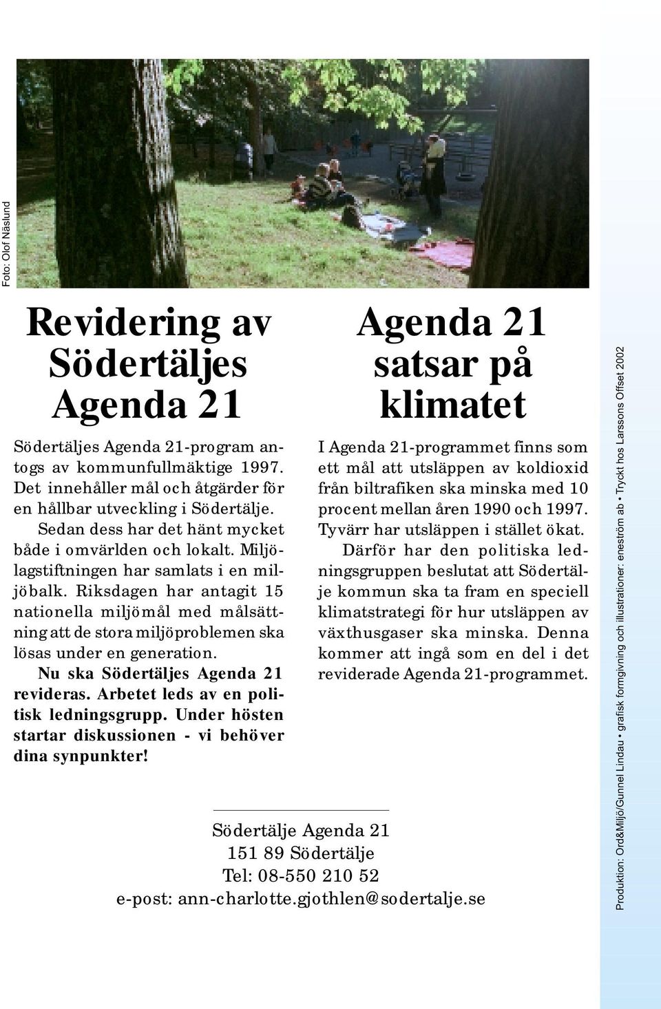 Riksdagen har antagit 15 nationella miljömål med målsättning att de stora miljöproblemen ska lösas under en generation. Nu ska Södertäljes Agenda 21 revideras.