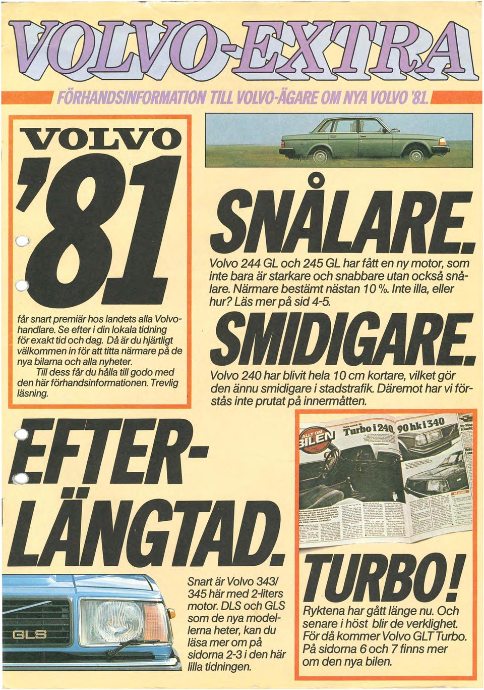 Volvo 244 GL och 245 GL har fått en ny motor, som inte bara är starkare och snabbare utan också snålare. Närmare bestämt nästan 10 %.Inte illa, eller hur? Läs mer på sid 4-5.