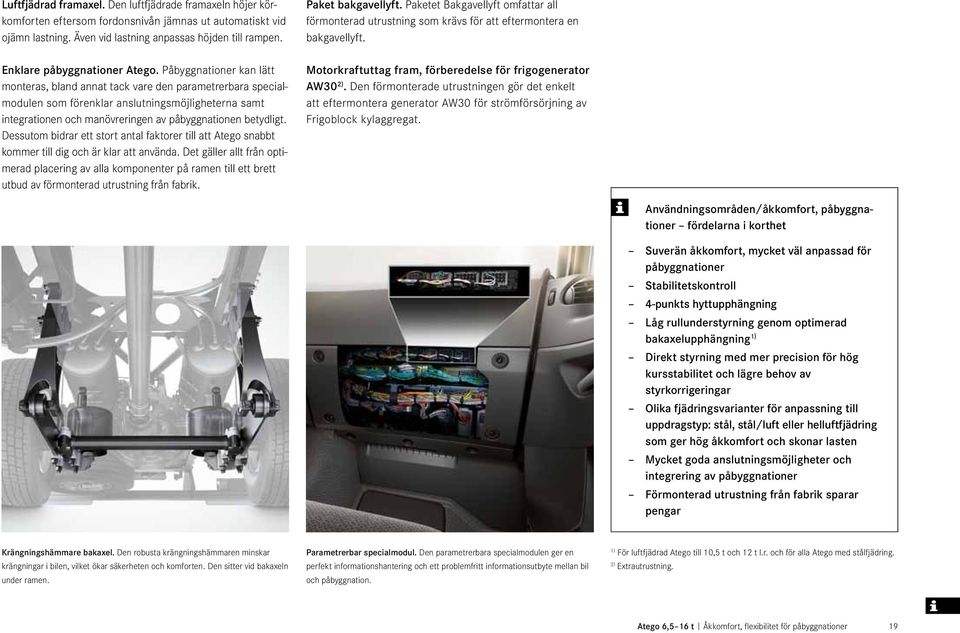 Påbyggnationer kan lätt monteras, bland annat tack vare den parametrerbara specialmodulen som förenklar anslutningsmöjligheterna samt integrationen och manövreringen av påbyggnationen betydligt.