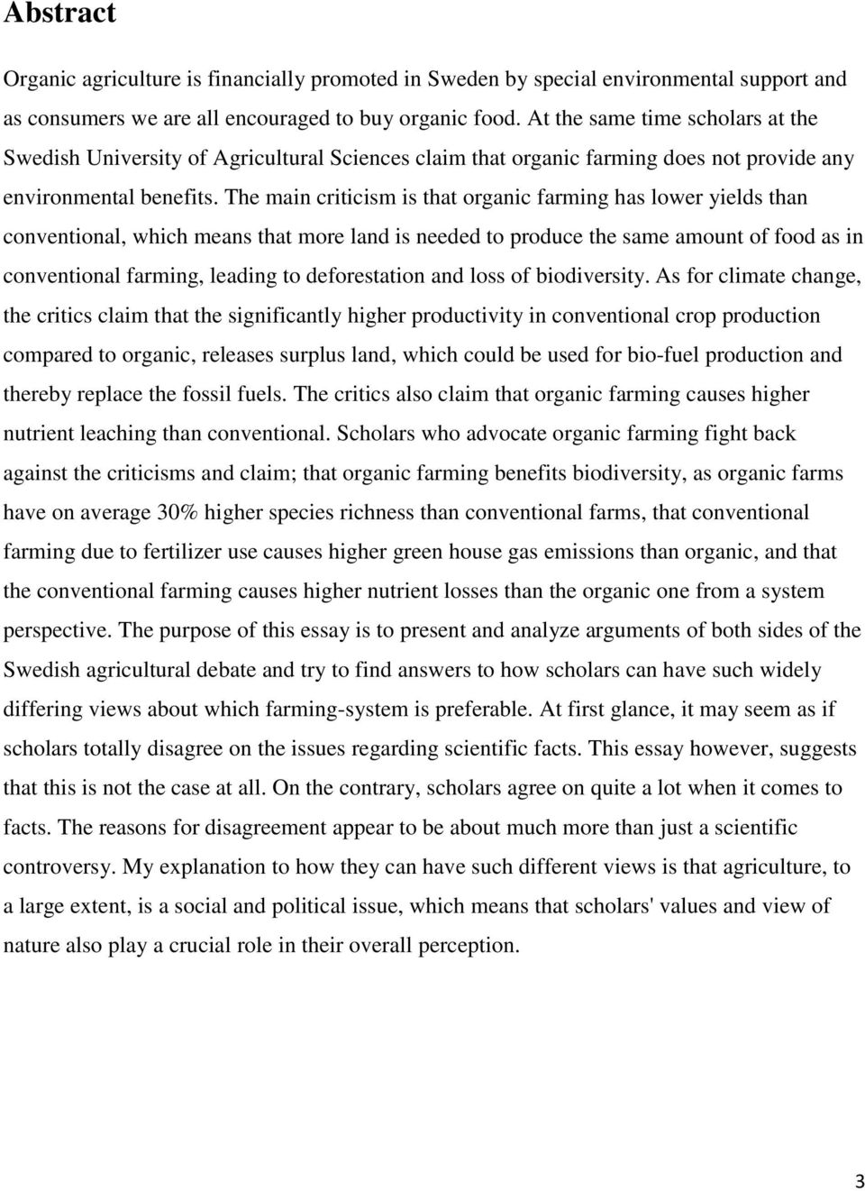 The main criticism is that organic farming has lower yields than conventional, which means that more land is needed to produce the same amount of food as in conventional farming, leading to