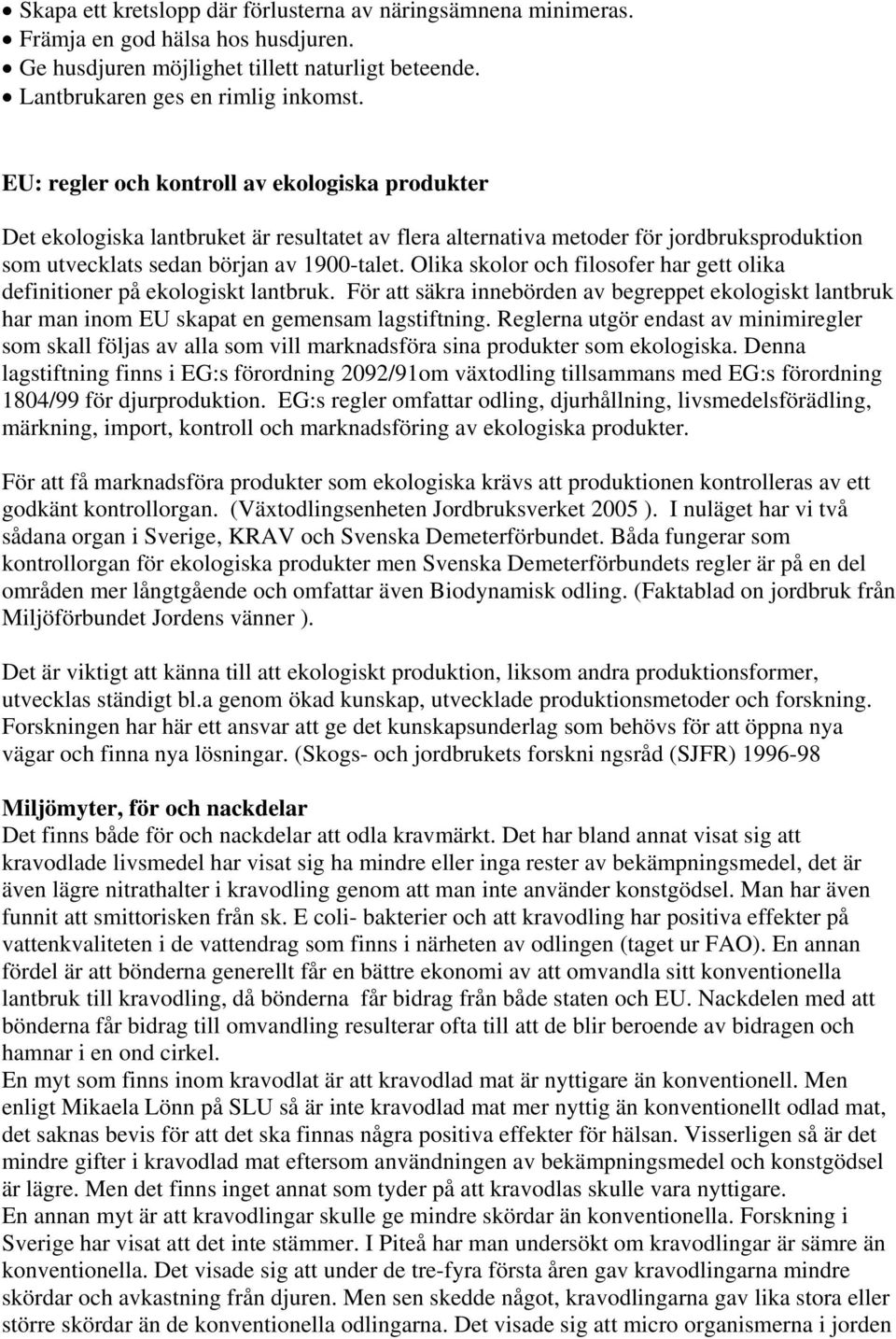 Olika skolor och filosofer har gett olika definitioner på ekologiskt lantbruk. För att säkra innebörden av begreppet ekologiskt lantbruk har man inom EU skapat en gemensam lagstiftning.