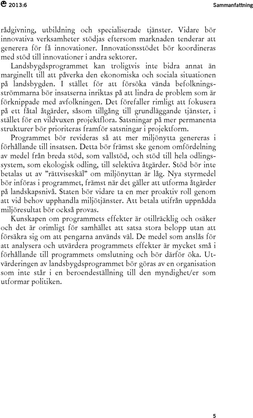 Landsbygdsprogrammet kan troligtvis inte bidra annat än marginellt till att påverka den ekonomiska och sociala situationen på landsbygden.