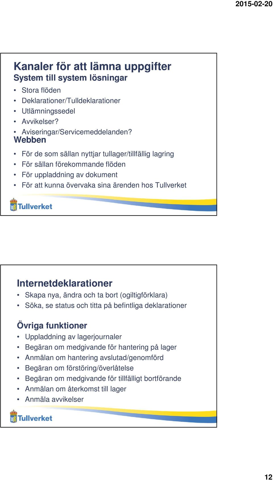 Internetdeklarationer Skapa nya, ändra och ta bort (ogiltigförklara) Söka, se status och titta på befintliga deklarationer Övriga funktioner Uppladdning av lagerjournaler Begäran om
