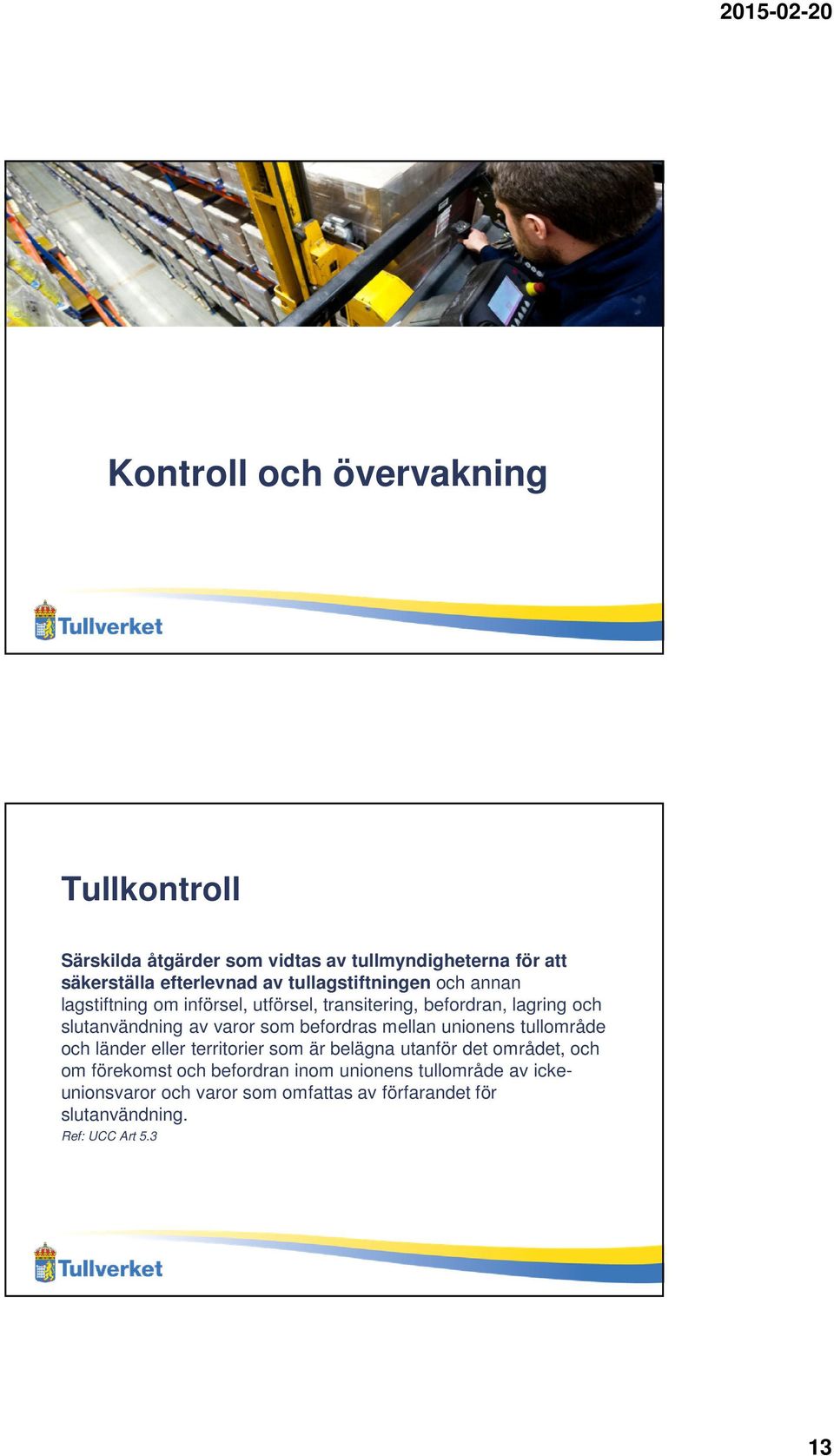 som befordras mellan unionens tullområde och länder eller territorier som är belägna utanför det området, och om förekomst och