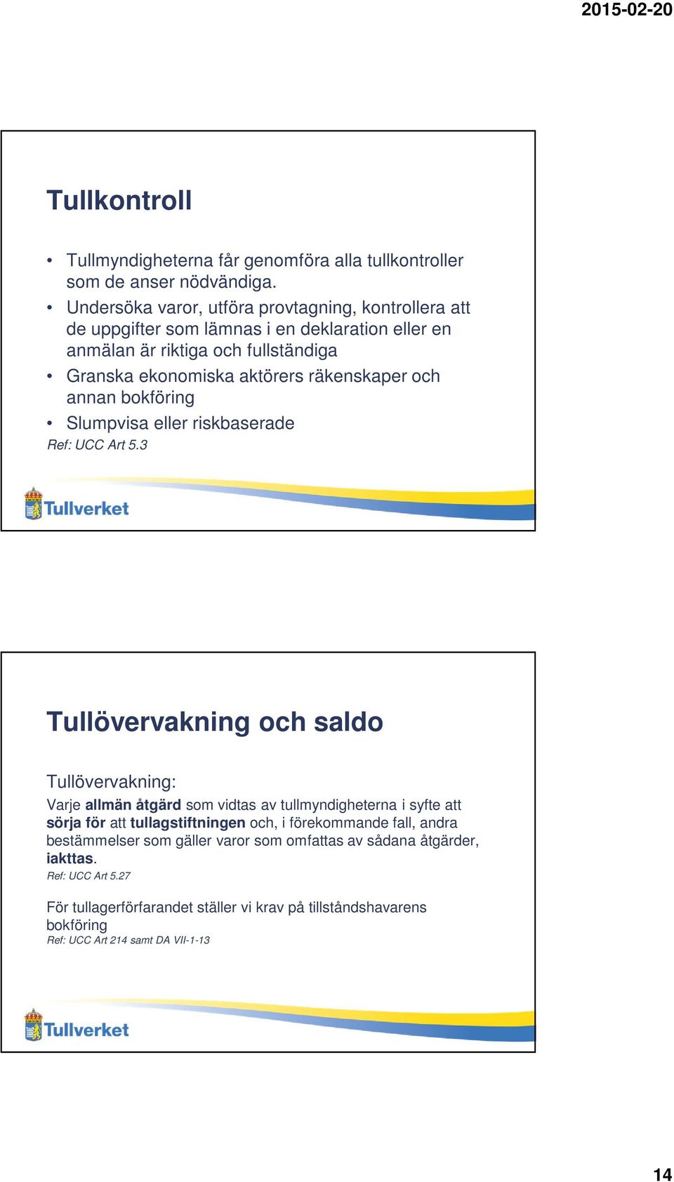 räkenskaper och annan bokföring Slumpvisa eller riskbaserade Ref: UCC Art 5.