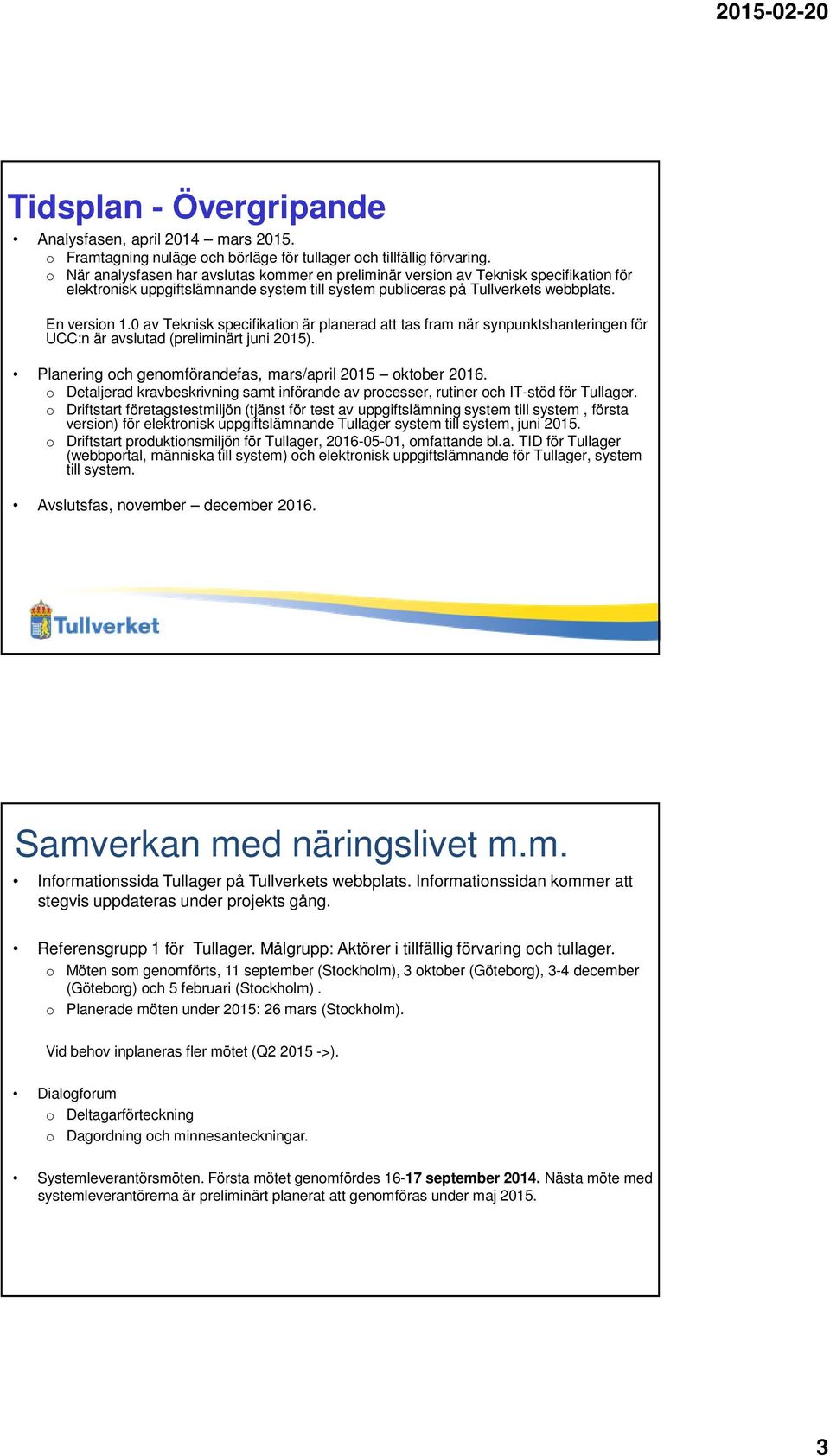 0 av Teknisk specifikation är planerad att tas fram när synpunktshanteringen för UCC:n är avslutad (preliminärt juni 2015). Planering och genomförandefas, mars/april 2015 oktober 2016.