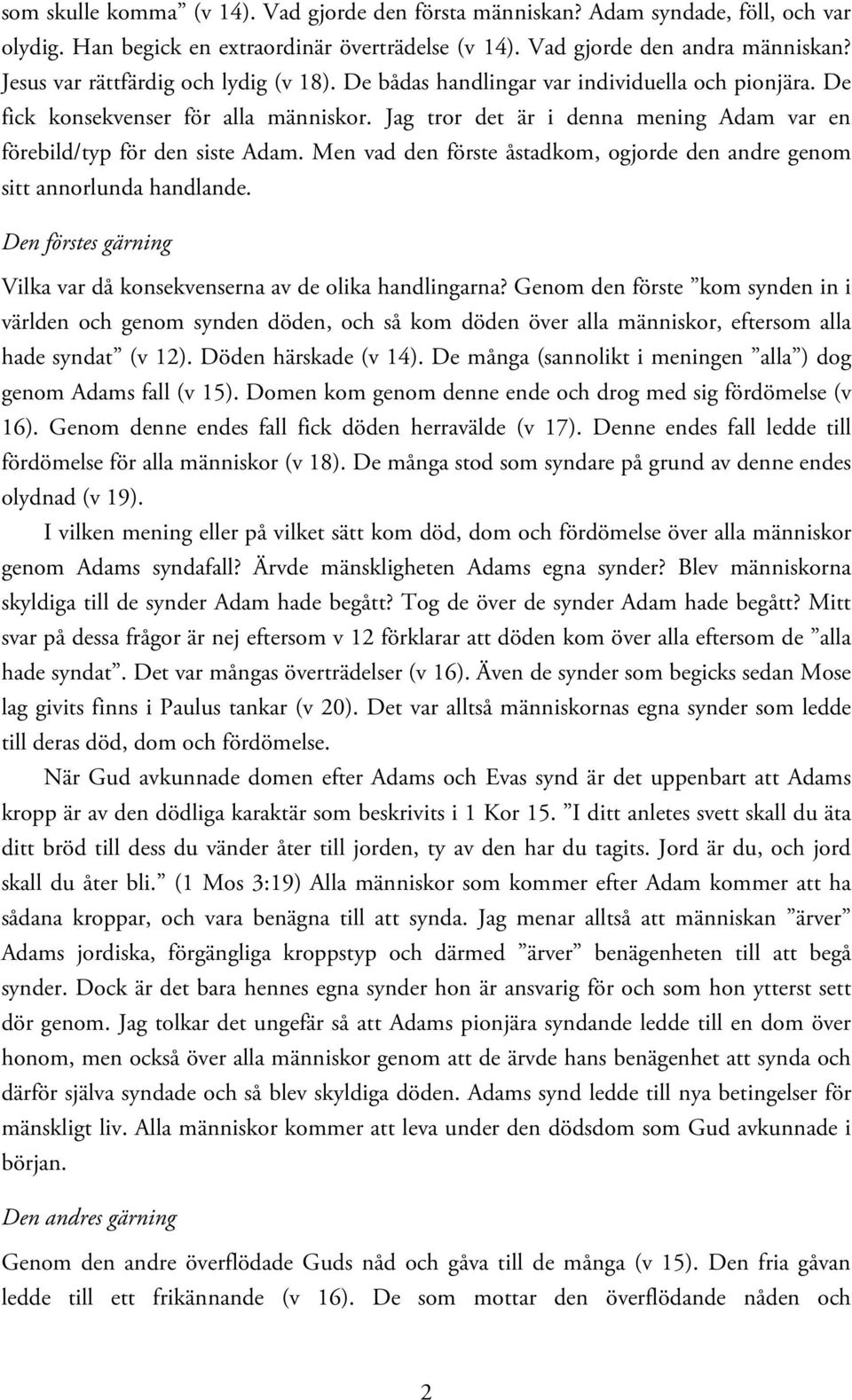 Jag tror det är i denna mening Adam var en förebild/typ för den siste Adam. Men vad den förste åstadkom, ogjorde den andre genom sitt annorlunda handlande.