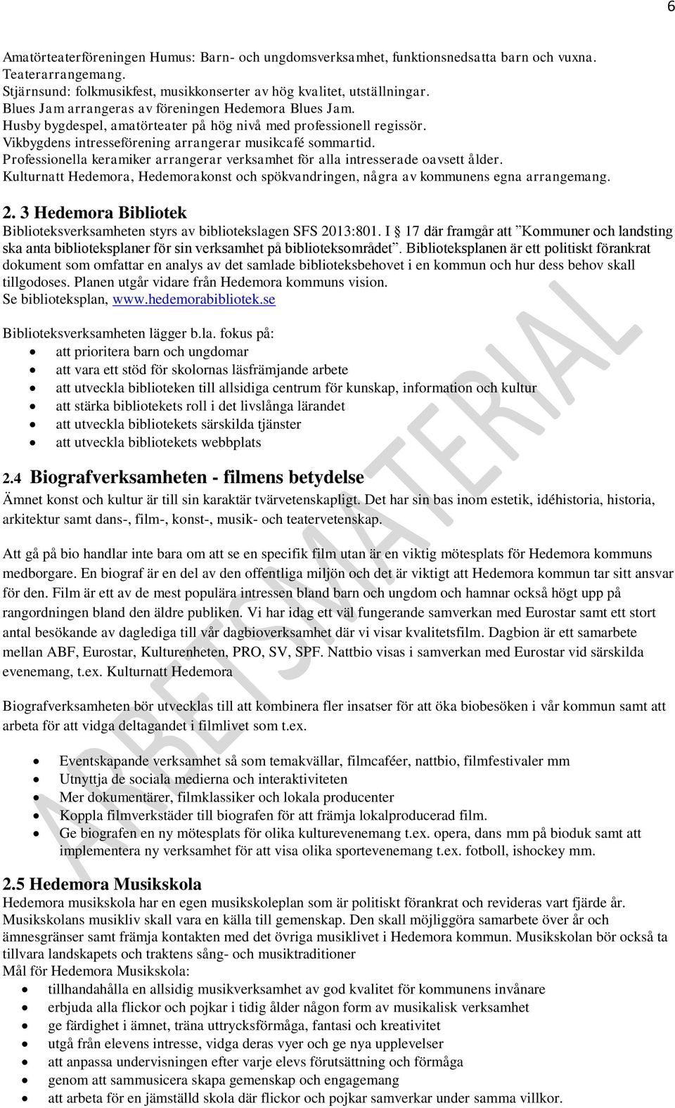 Professionella keramiker arrangerar verksamhet för alla intresserade oavsett ålder. Kulturnatt Hedemora, Hedemorakonst och spökvandringen, några av kommunens egna arrangemang. 2.