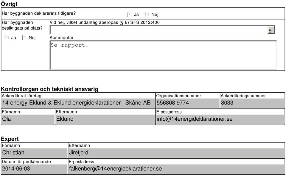 energy Eklund & Eklund energideklarationer i Skåne AB Förnamn Ola Efternamn Eklund Organisationsnummer 556808-9774 E-postadress