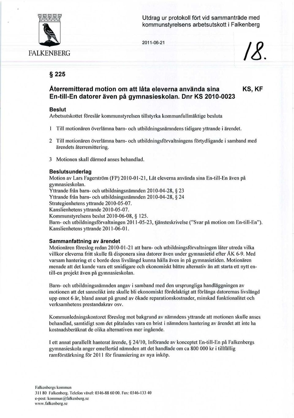 Dnr KS 2010-0023 KS, KF Beslut Arbetsutskottet föreslår kommunstyrelsen tillstyrka kommunfullmäktige besluta 1 Till motionären överlämna barn- och utbildningsnämndens tidigare yttrande i ärendet.