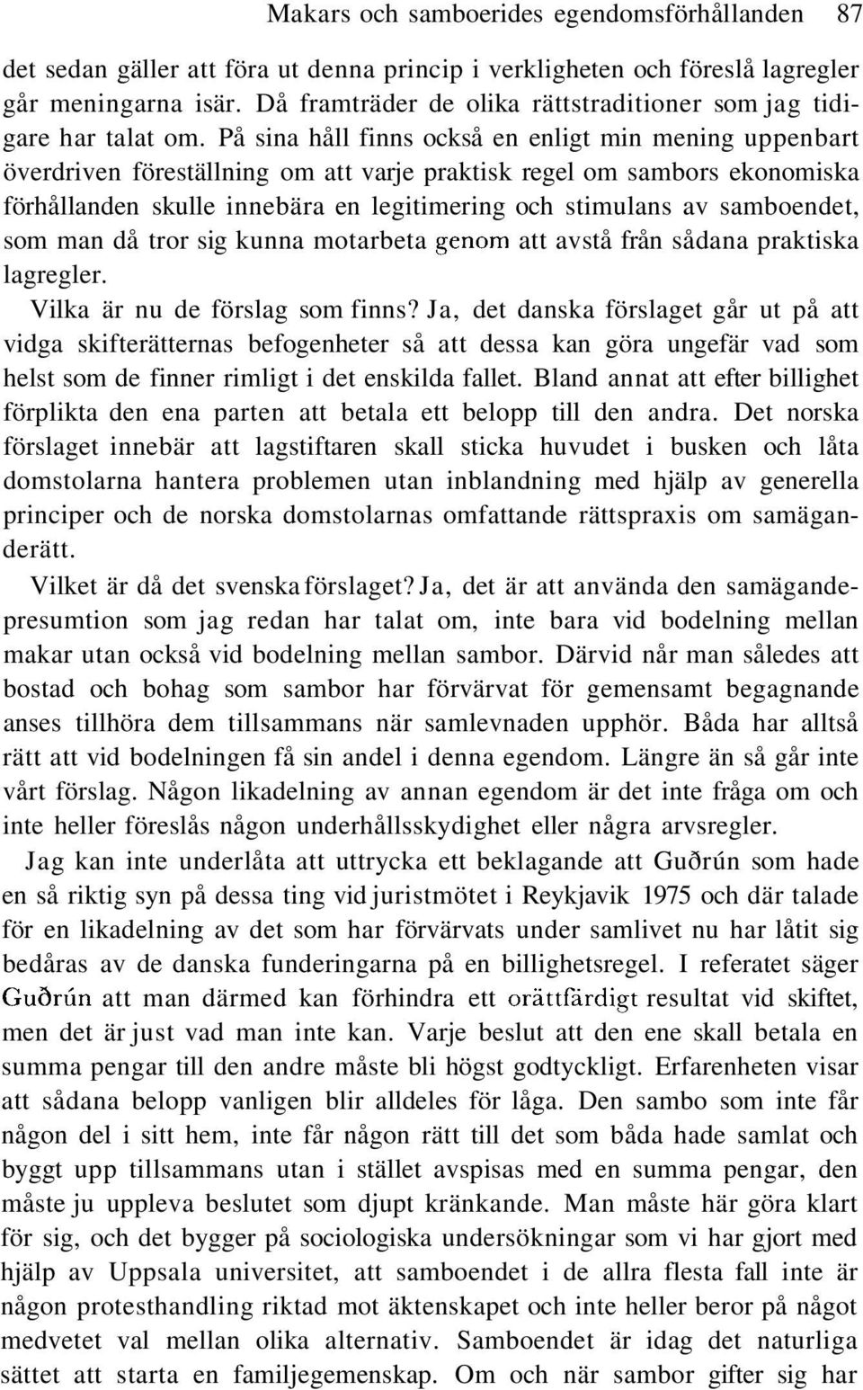 På sina håll finns också en enligt min mening uppenbart överdriven föreställning om att varje praktisk regel om sambors ekonomiska förhållanden skulle innebära en legitimering och stimulans av