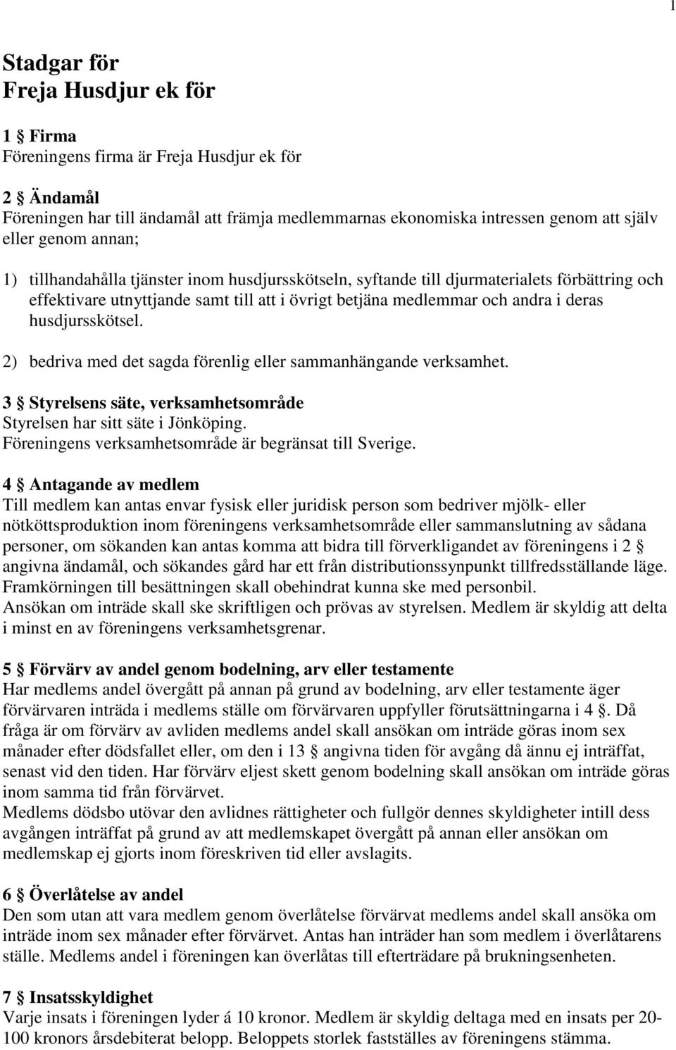 husdjursskötsel. 2) bedriva med det sagda förenlig eller sammanhängande verksamhet. 3 Styrelsens säte, verksamhetsområde Styrelsen har sitt säte i Jönköping.