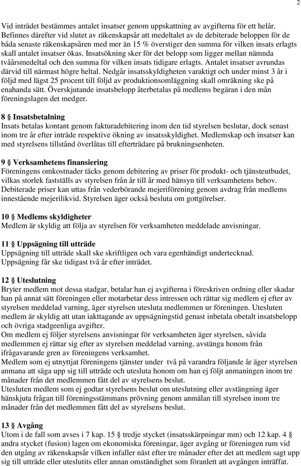 insatser ökas. Insatsökning sker för det belopp som ligger mellan nämnda tvåårsmedeltal och den summa för vilken insats tidigare erlagts. Antalet insatser avrundas därvid till närmast högre heltal.