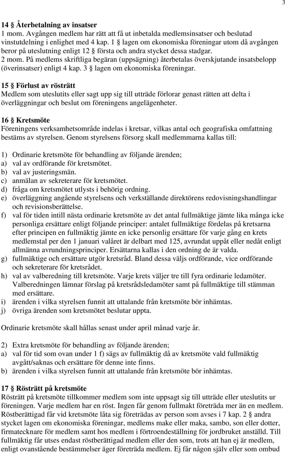 På medlems skriftliga begäran (uppsägning) återbetalas överskjutande insatsbelopp (överinsatser) enligt 4 kap. 3 lagen om ekonomiska föreningar.