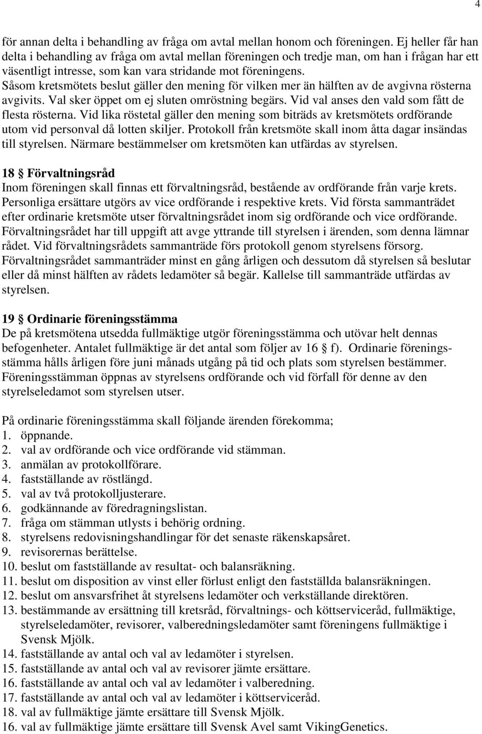 Såsom kretsmötets beslut gäller den mening för vilken mer än hälften av de avgivna rösterna avgivits. Val sker öppet om ej sluten omröstning begärs. Vid val anses den vald som fått de flesta rösterna.