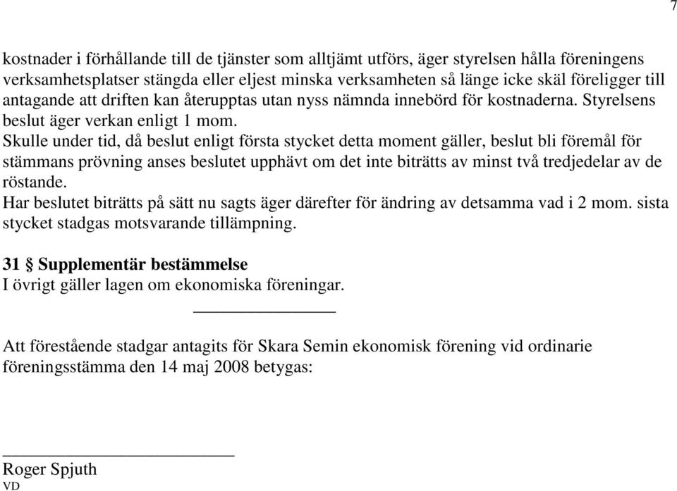 Skulle under tid, då beslut enligt första stycket detta moment gäller, beslut bli föremål för stämmans prövning anses beslutet upphävt om det inte biträtts av minst två tredjedelar av de röstande.