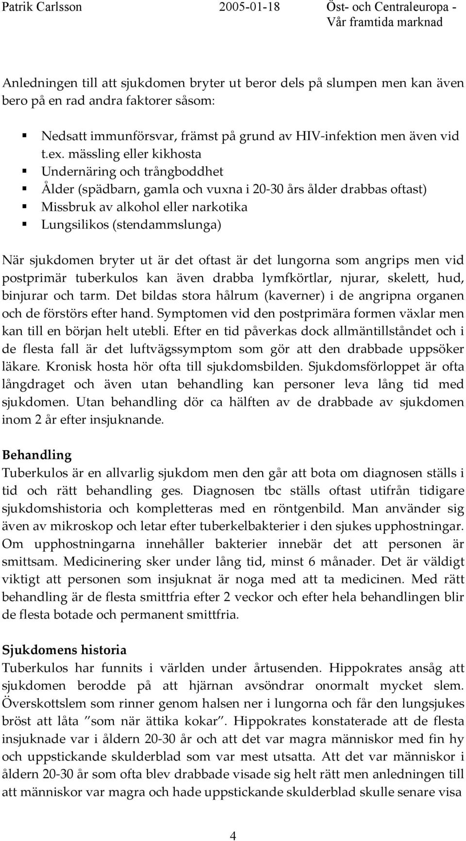 bryter ut är det oftast är det lungorna som angrips men vid postprimär tuberkulos kan även drabba lymfkörtlar, njurar, skelett, hud, binjurar och tarm.